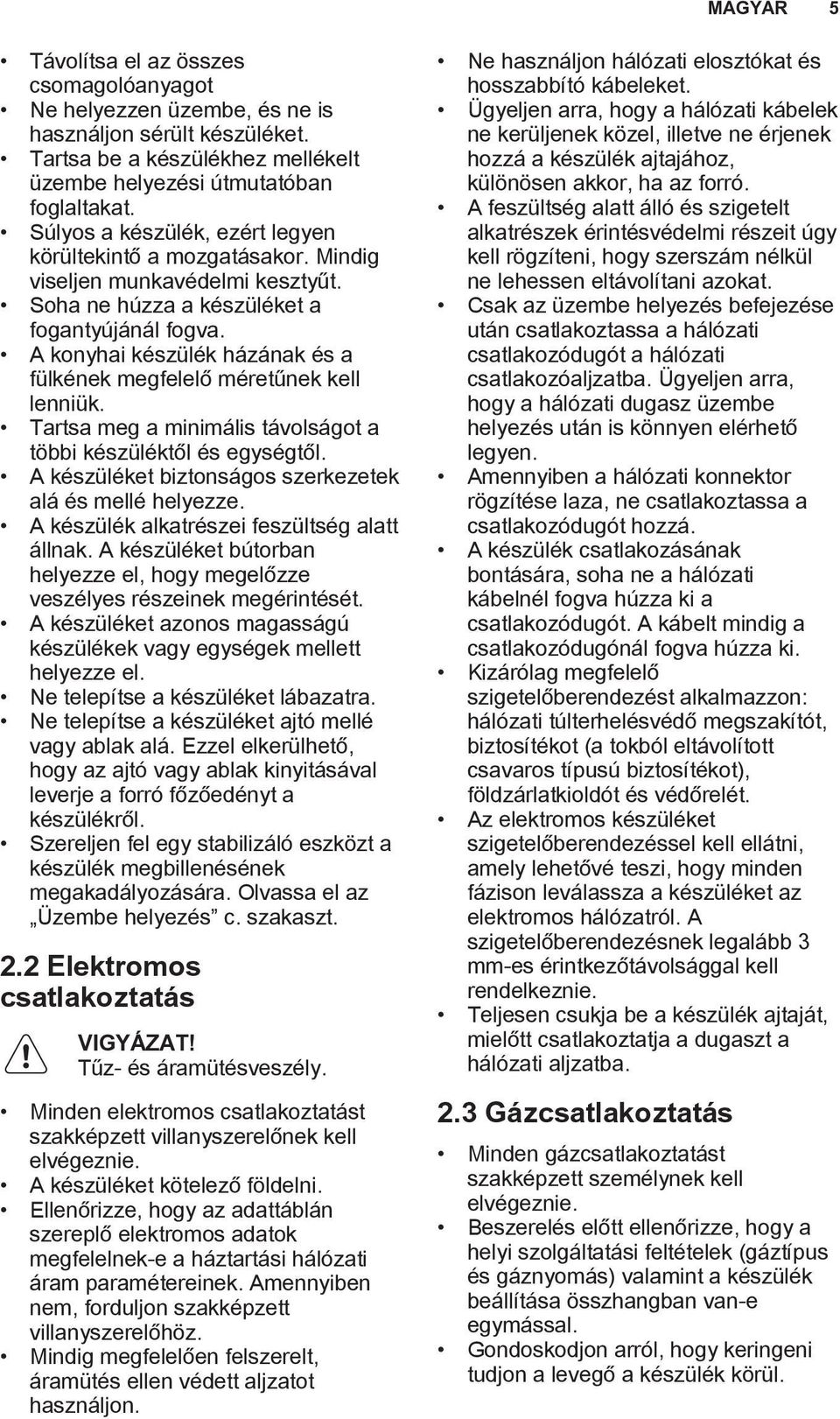 A konyhai készülék házának és a fülkének megfelelő méretűnek kell lenniük. Tartsa meg a minimális távolságot a többi készüléktől és egységtől.