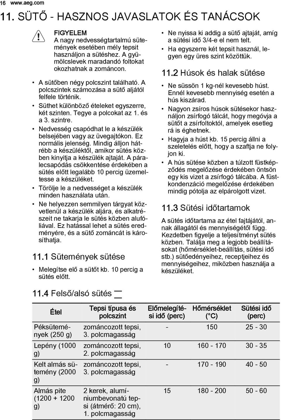 Tegye a polcokat az 1. és a 3. szintre. Nedvesség csapódhat le a készülék belsejében vagy az üvegajtókon. Ez normális jelenség.