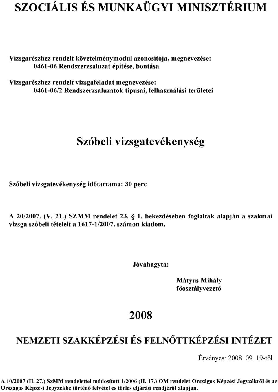 számon kiadom. Jóváhagyta: Mátyus Mihály főosztályvezető 2008 NEMZETI SZAKKÉPZÉSI ÉS FELNŐTTKÉPZÉSI INTÉZET Érvényes: 2008. 09. 19-től A 10/2007 (II. 27.