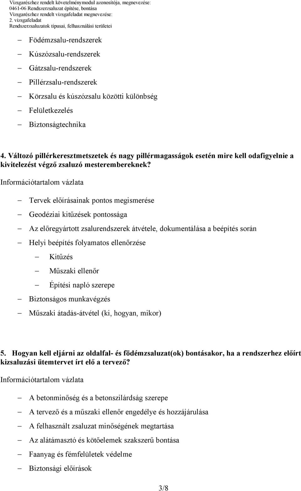 Tervek előírásainak pontos megismerése Geodéziai kitűzések pontossága Az előregyártott zsalurendszerek átvétele, dokumentálása a beépítés során Helyi beépítés folyamatos ellenőrzése Kitűzés Műszaki