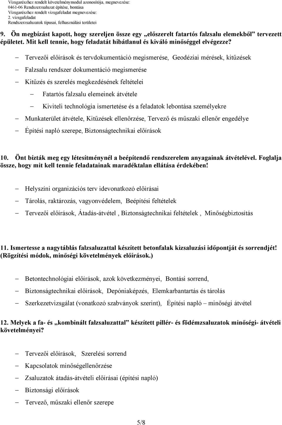 átvétele Kiviteli technológia ismertetése és a feladatok lebontása személyekre Munkaterület átvétele, Kitűzések ellenőrzése, Tervező és műszaki ellenőr engedélye Építési napló szerepe,