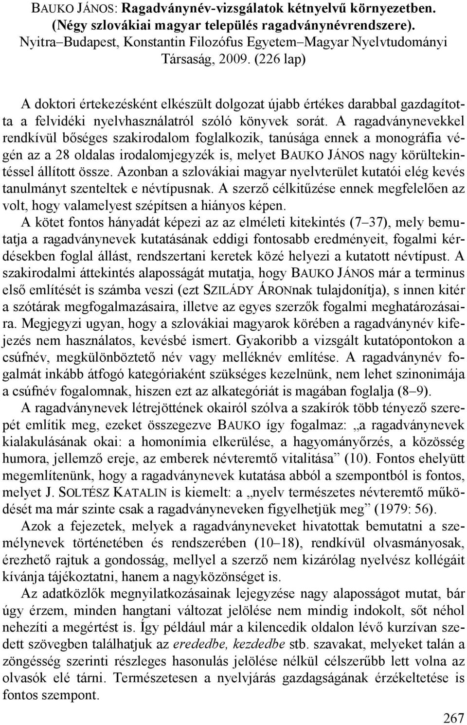(226 lap) A doktori értekezésként elkészült dolgozat újabb értékes darabbal gazdagította a felvidéki nyelvhasználatról szóló könyvek sorát.