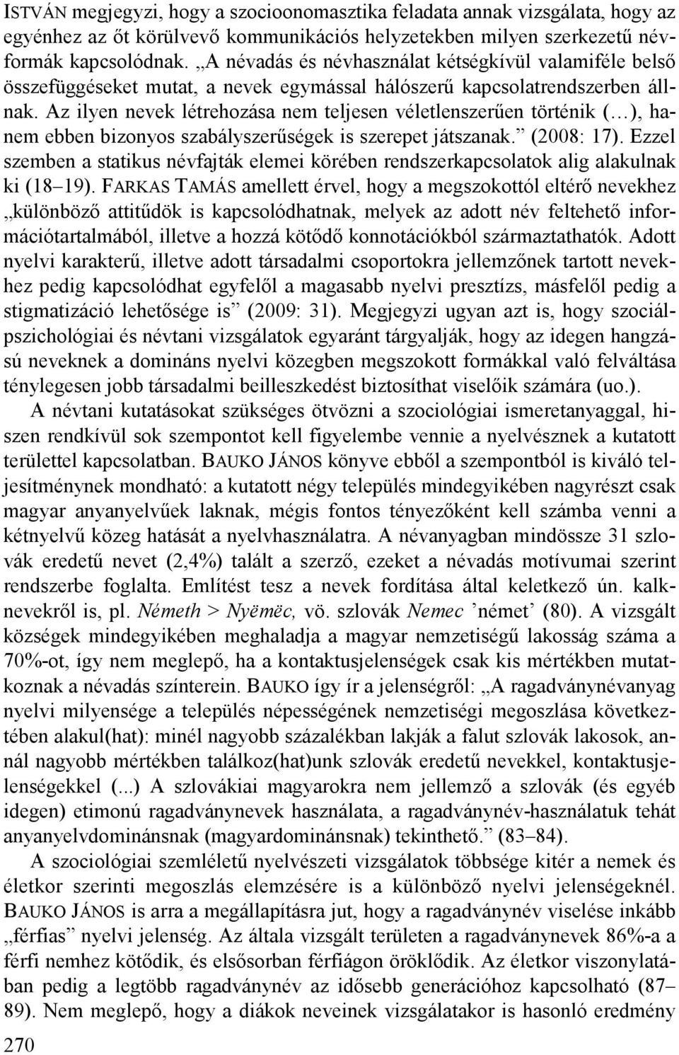 Az ilyen nevek létrehozása nem teljesen véletlenszerűen történik ( ), hanem ebben bizonyos szabályszerűségek is szerepet játszanak. (2008: 17).