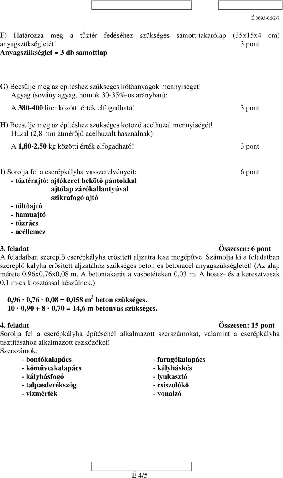 Huzal (,8 mm átmérőjű acélhuzalt használnak): A 1,80-,50 kg közötti érték elfogadható!
