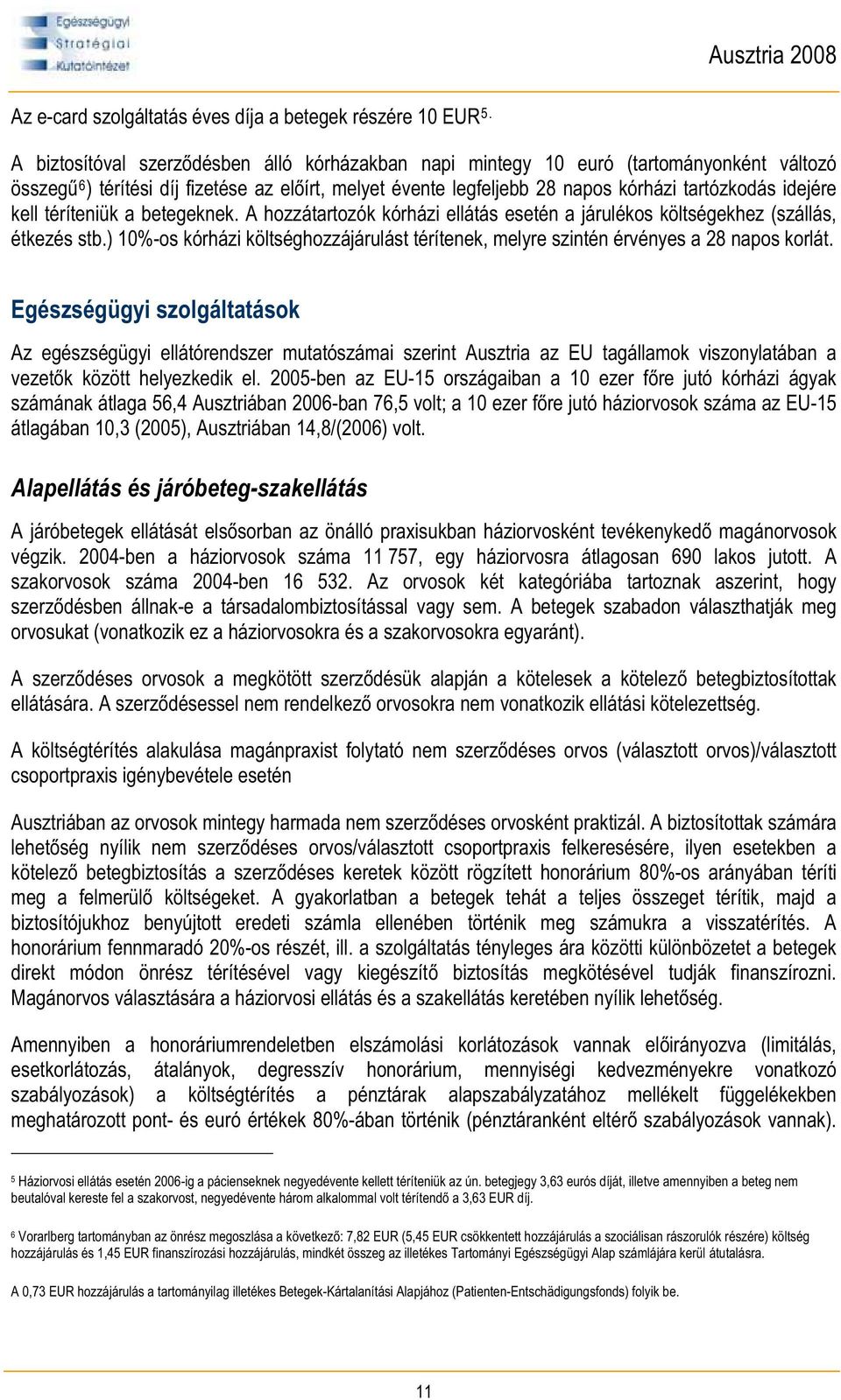 kell téríteniük a betegeknek. A hozzátartozók kórházi ellátás esetén a járulékos költségekhez (szállás, étkezés stb.