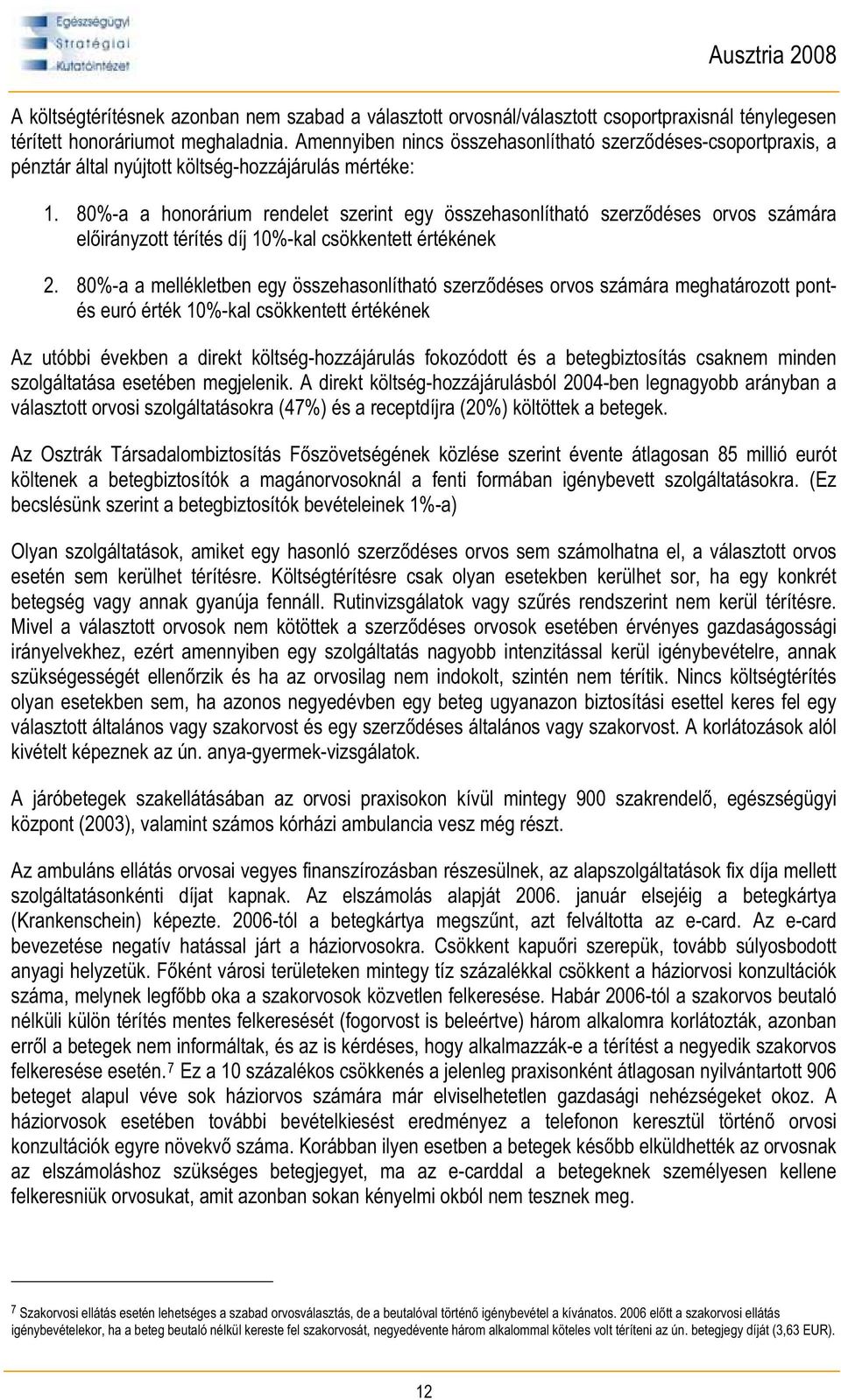 80%-a a honorárium rendelet szerint egy összehasonlítható szerz déses orvos számára el irányzott térítés díj 10%-kal csökkentett értékének 2.