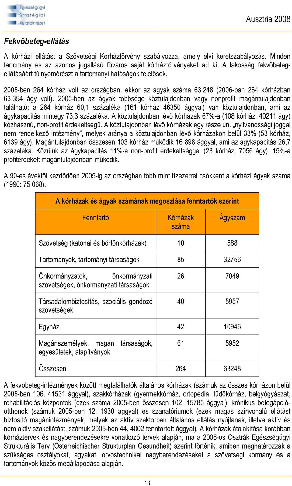 2005-ben az ágyak többsége köztulajdonban vagy nonprofit magántulajdonban található: a 264 kórház 60,1 százaléka (161 kórház 46350 ággyal) van köztulajdonban, ami az ágykapacitás mintegy 73,3