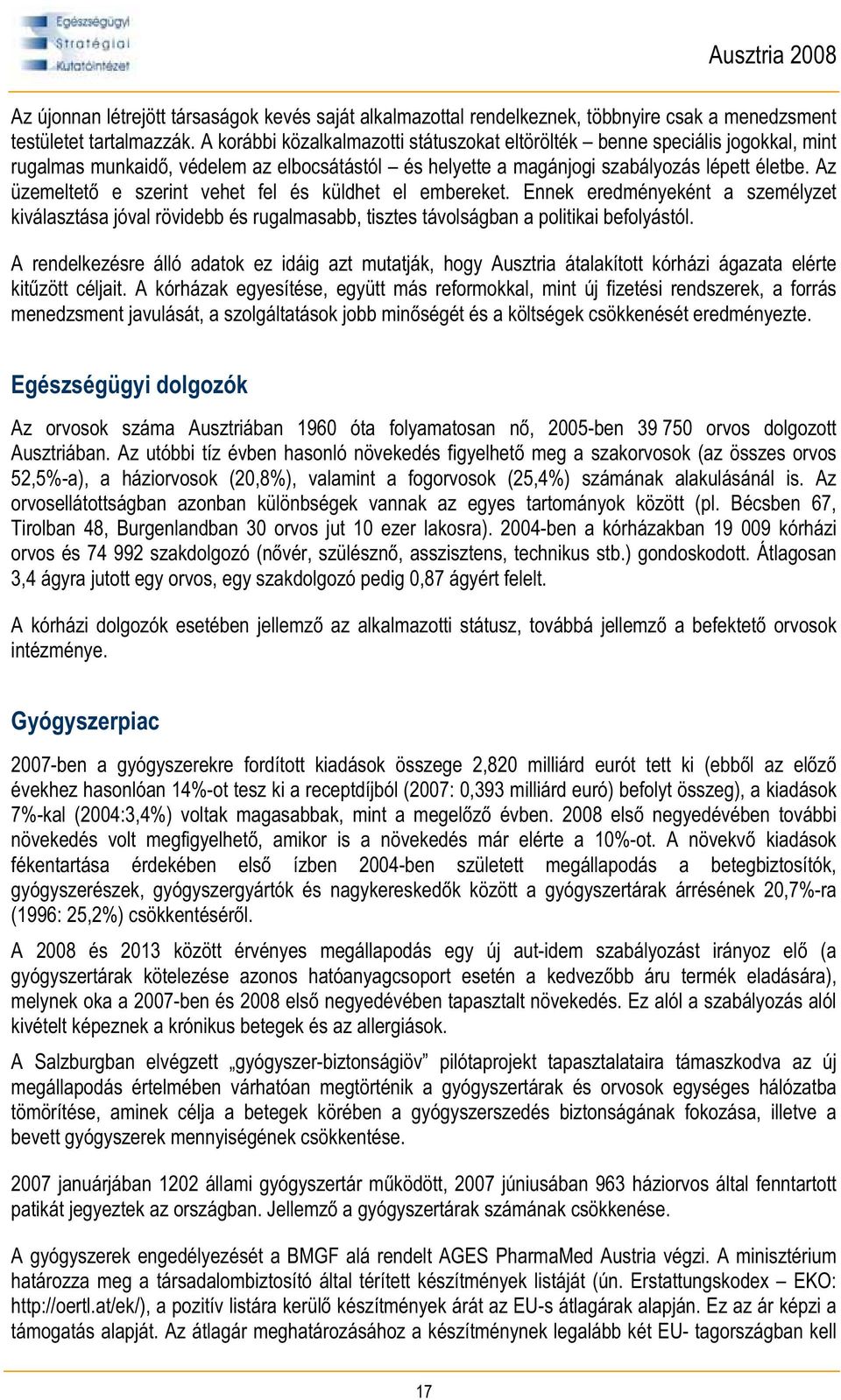 Az üzemeltet e szerint vehet fel és küldhet el embereket. Ennek eredményeként a személyzet kiválasztása jóval rövidebb és rugalmasabb, tisztes távolságban a politikai befolyástól.