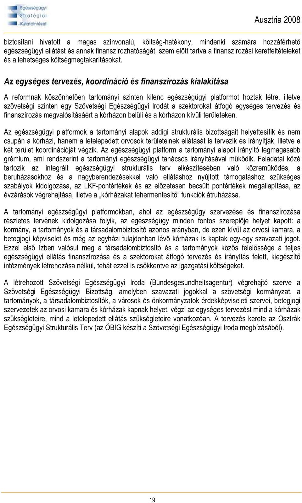 Az egységes tervezés, koordináció és finanszírozás kialakítása A reformnak köszönhet en tartományi szinten kilenc egészségügyi platformot hoztak létre, illetve szövetségi szinten egy Szövetségi