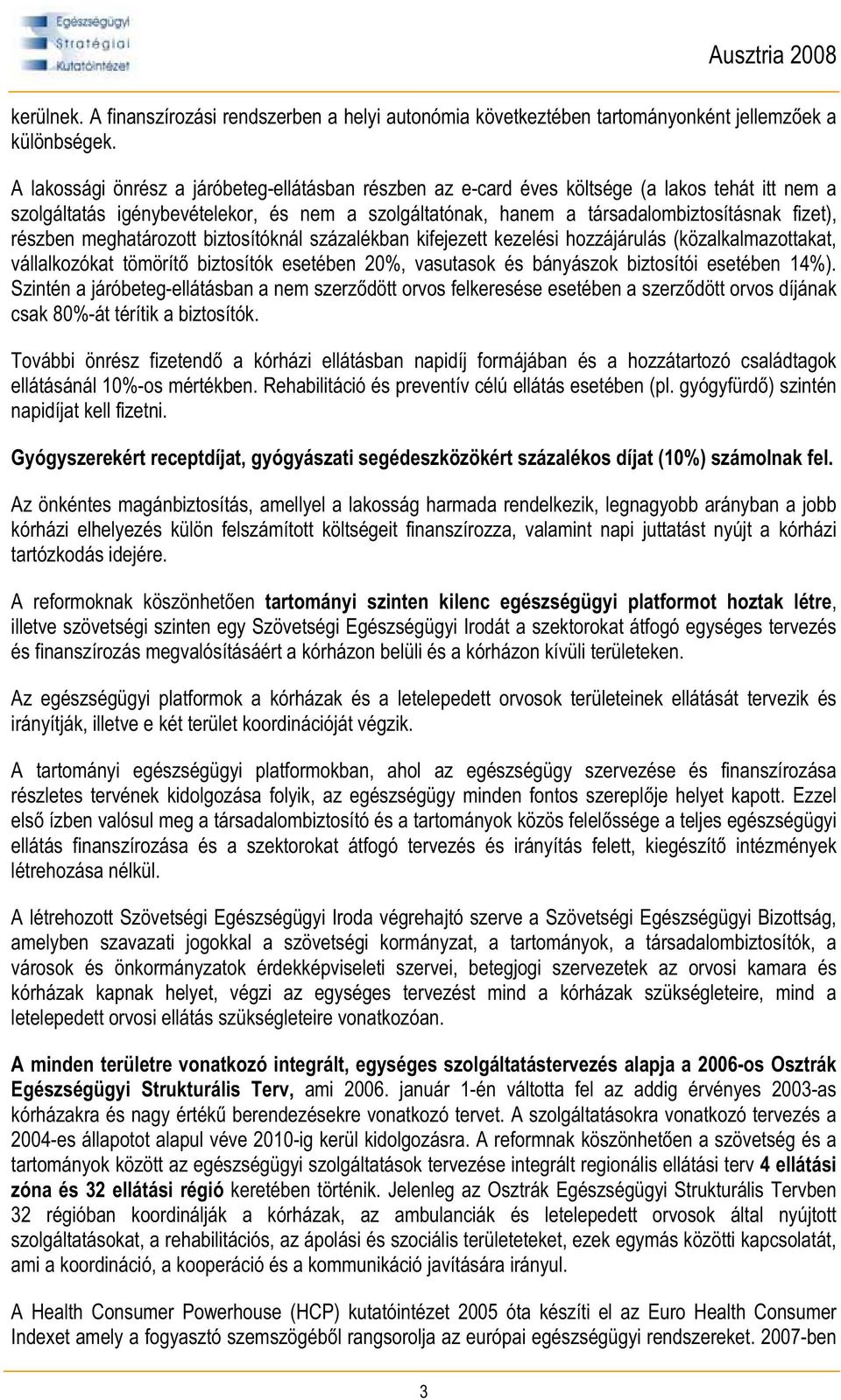 részben meghatározott biztosítóknál százalékban kifejezett kezelési hozzájárulás (közalkalmazottakat, vállalkozókat tömörít biztosítók esetében 20%, vasutasok és bányászok biztosítói esetében 14%).