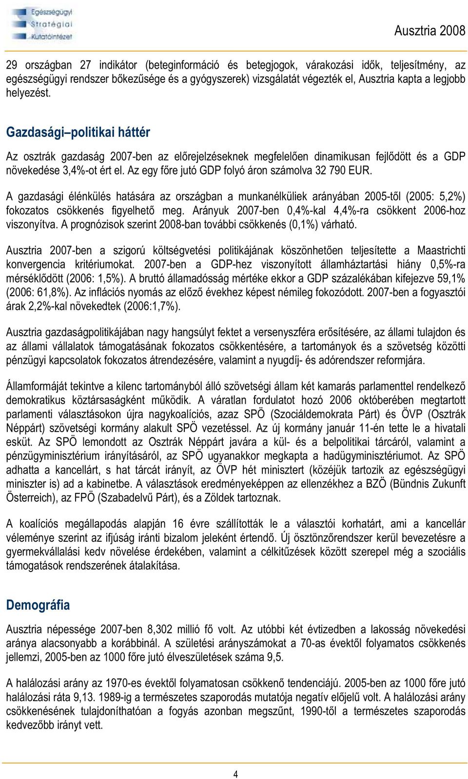 Az egy f re jutó GDP folyó áron számolva 32 790 EUR. A gazdasági élénkülés hatására az országban a munkanélküliek arányában 2005-t l (2005: 5,2%) fokozatos csökkenés figyelhet meg.