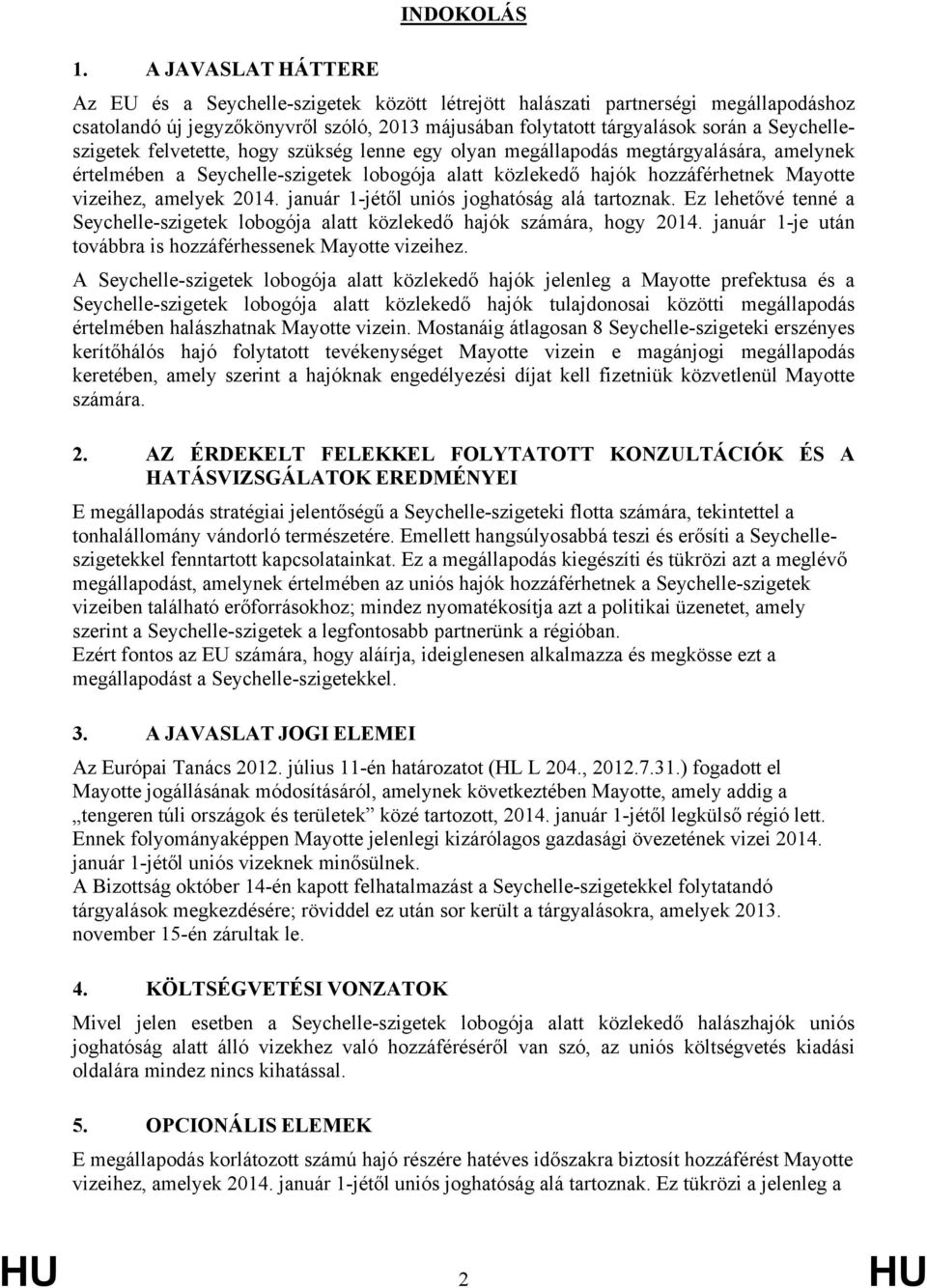 Seychelleszigetek felvetette, hogy szükség lenne egy olyan megállapodás megtárgyalására, amelynek értelmében a Seychelle-szigetek lobogója alatt közlekedő hajók hozzáférhetnek Mayotte vizeihez,