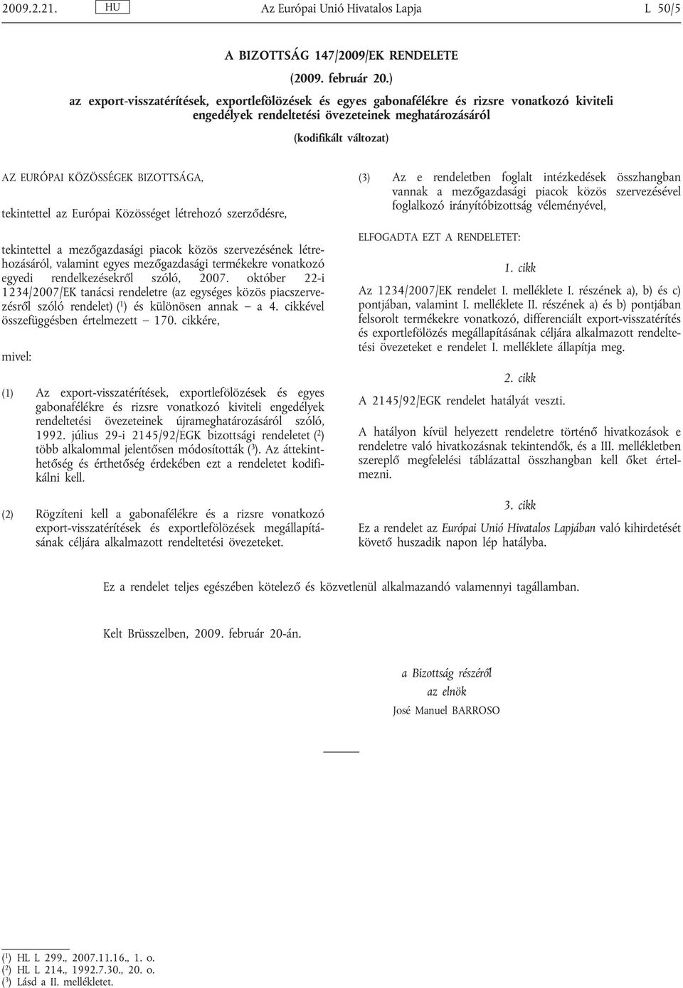 BIZOTTSÁGA, tekintettel az Európai Közösséget létrehozó szerződésre, tekintettel a mezőgazdasági piacok közös szervezésének létrehozásáról, valamint egyes mezőgazdasági termékekre vonatkozó egyedi