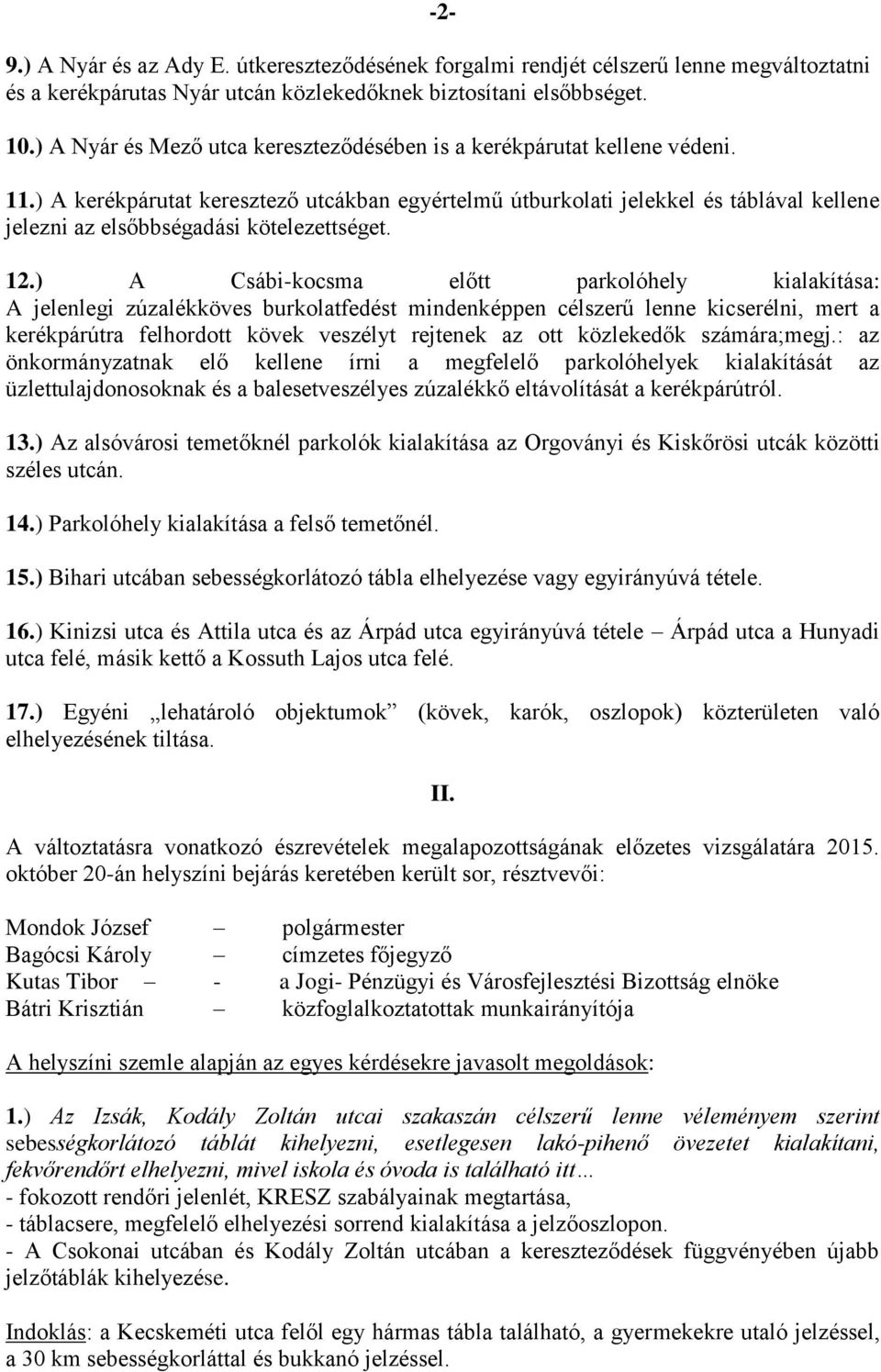 ) A kerékpárutat keresztező utcákban egyértelmű útburkolati jelekkel és táblával kellene jelezni az elsőbbségadási kötelezettséget. 12.