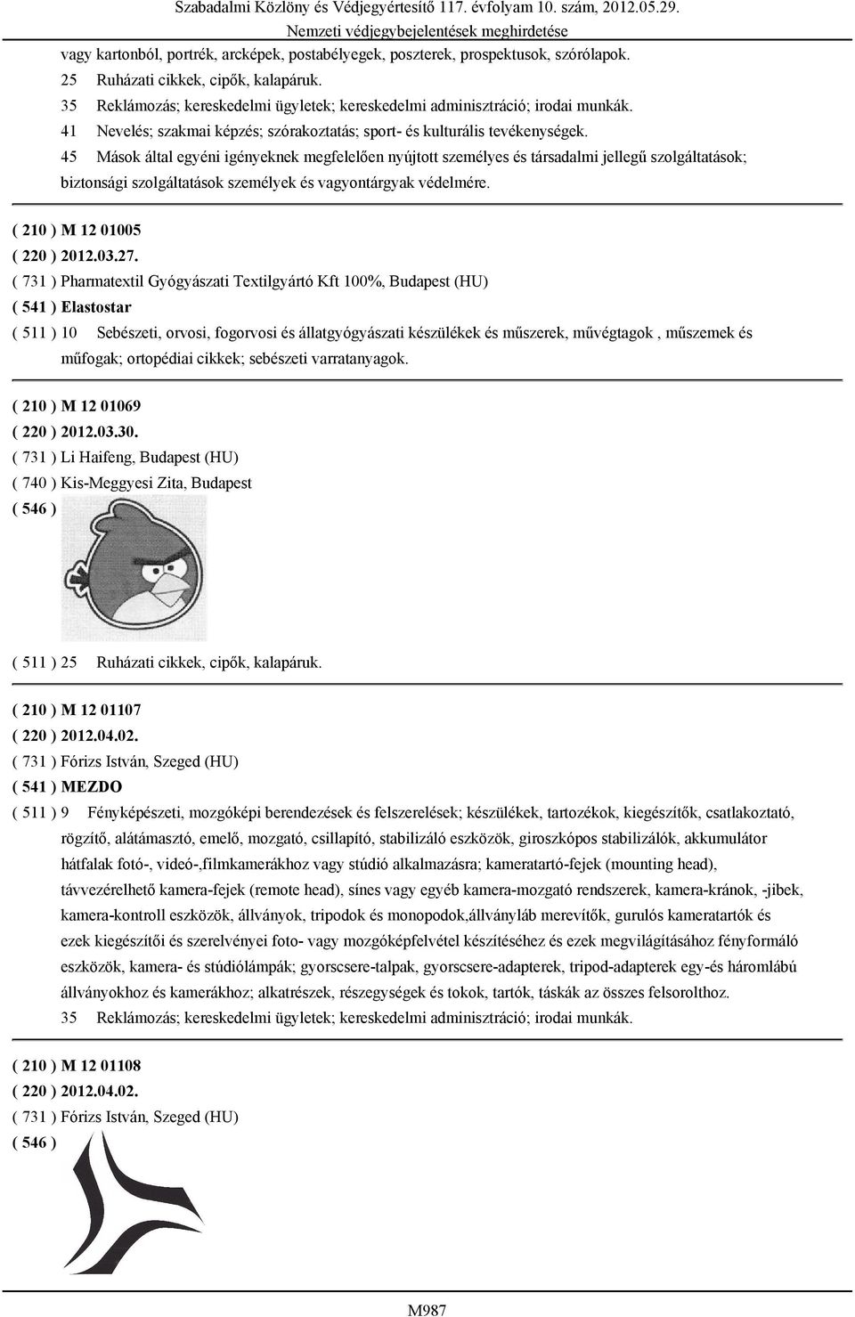 45 Mások által egyéni igényeknek megfelelően nyújtott személyes és társadalmi jellegű szolgáltatások; biztonsági szolgáltatások személyek és vagyontárgyak védelmére. ( 210 ) M 12 01005 ( 220 ) 2012.