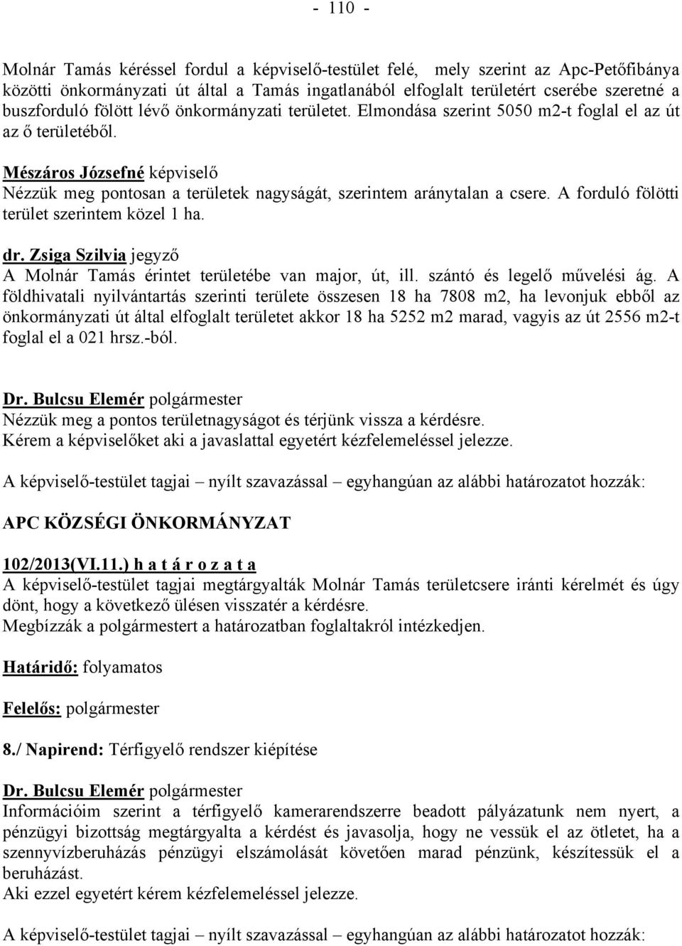 A forduló fölötti terület szerintem közel 1 ha. dr. Zsiga Szilvia jegyző A Molnár Tamás érintet területébe van major, út, ill. szántó és legelő művelési ág.