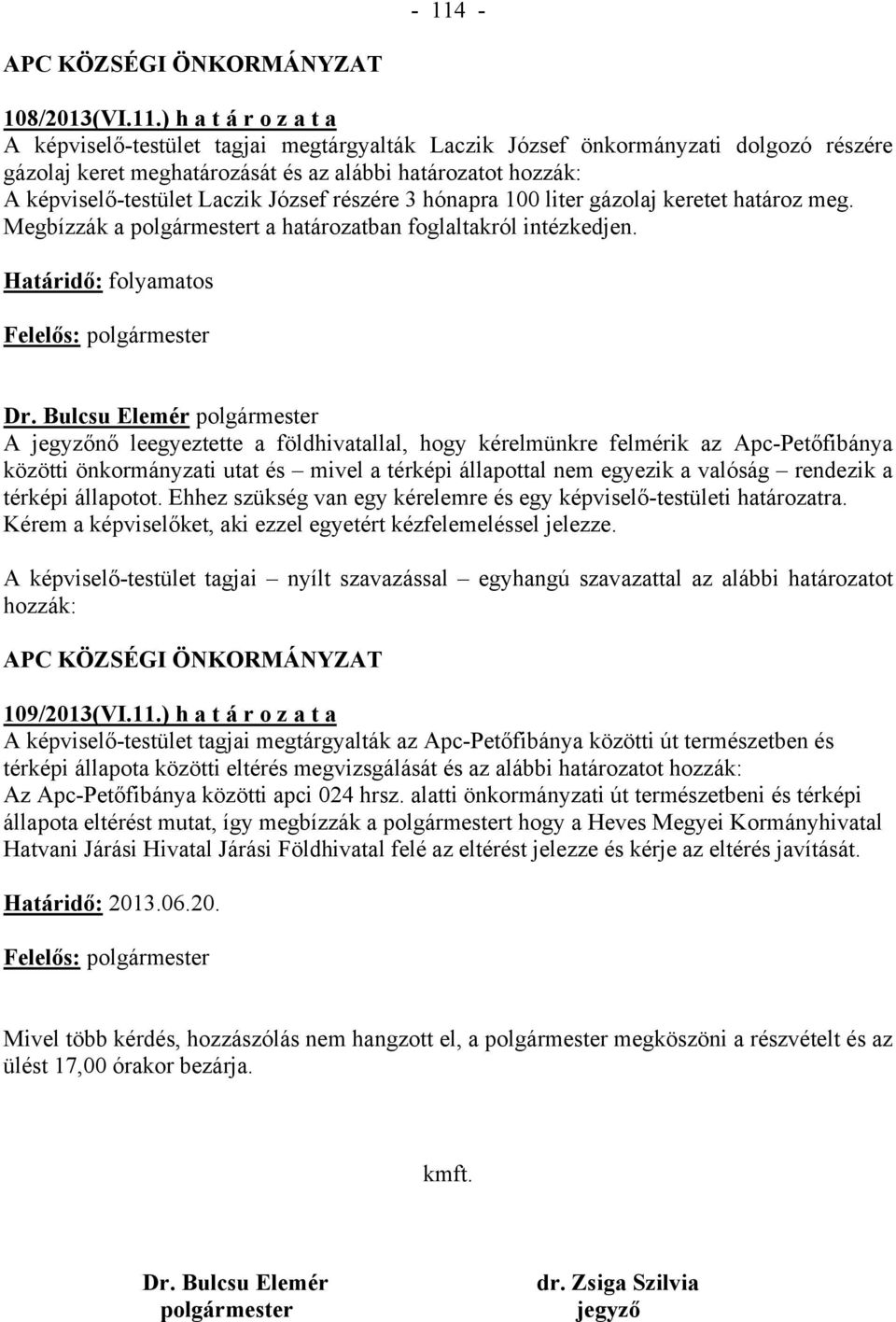 A jegyzőnő leegyeztette a földhivatallal, hogy kérelmünkre felmérik az Apc-Petőfibánya közötti önkormányzati utat és mivel a térképi állapottal nem egyezik a valóság rendezik a térképi állapotot.