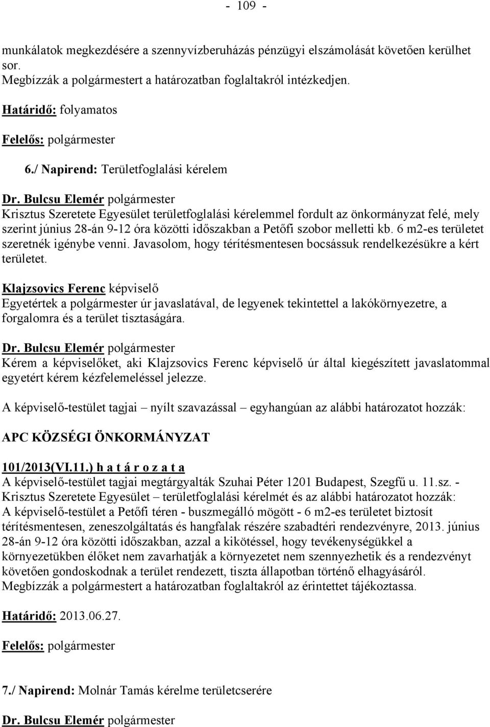 melletti kb. 6 m2-es területet szeretnék igénybe venni. Javasolom, hogy térítésmentesen bocsássuk rendelkezésükre a kért területet.