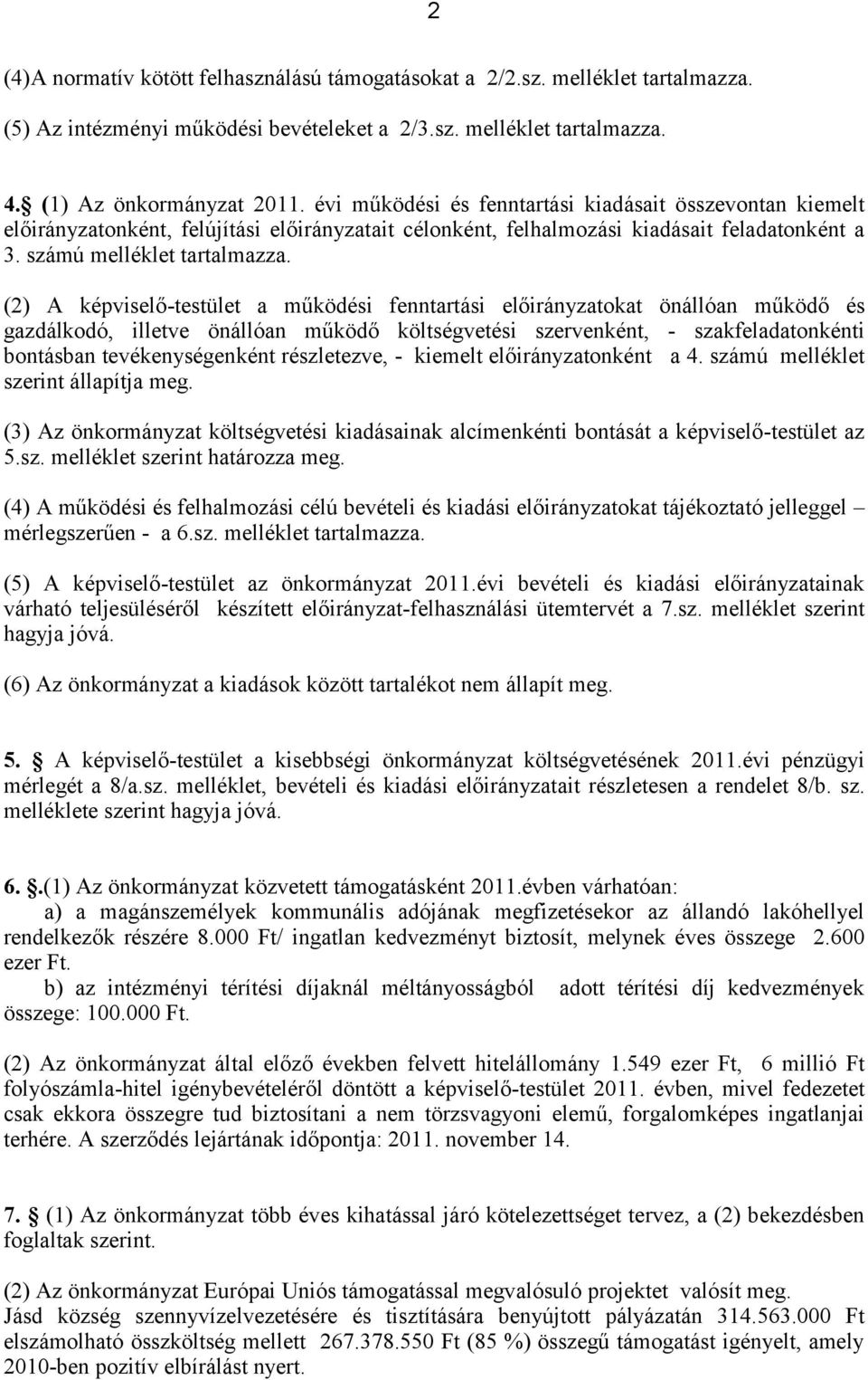 (2) A képviselő-testület a működési fenntartási előirányzatokat önállóan működő és gazdálkodó, illetve önállóan működő költségvetési szervenként, - szakfeladatonkénti bontásban tevékenységenként
