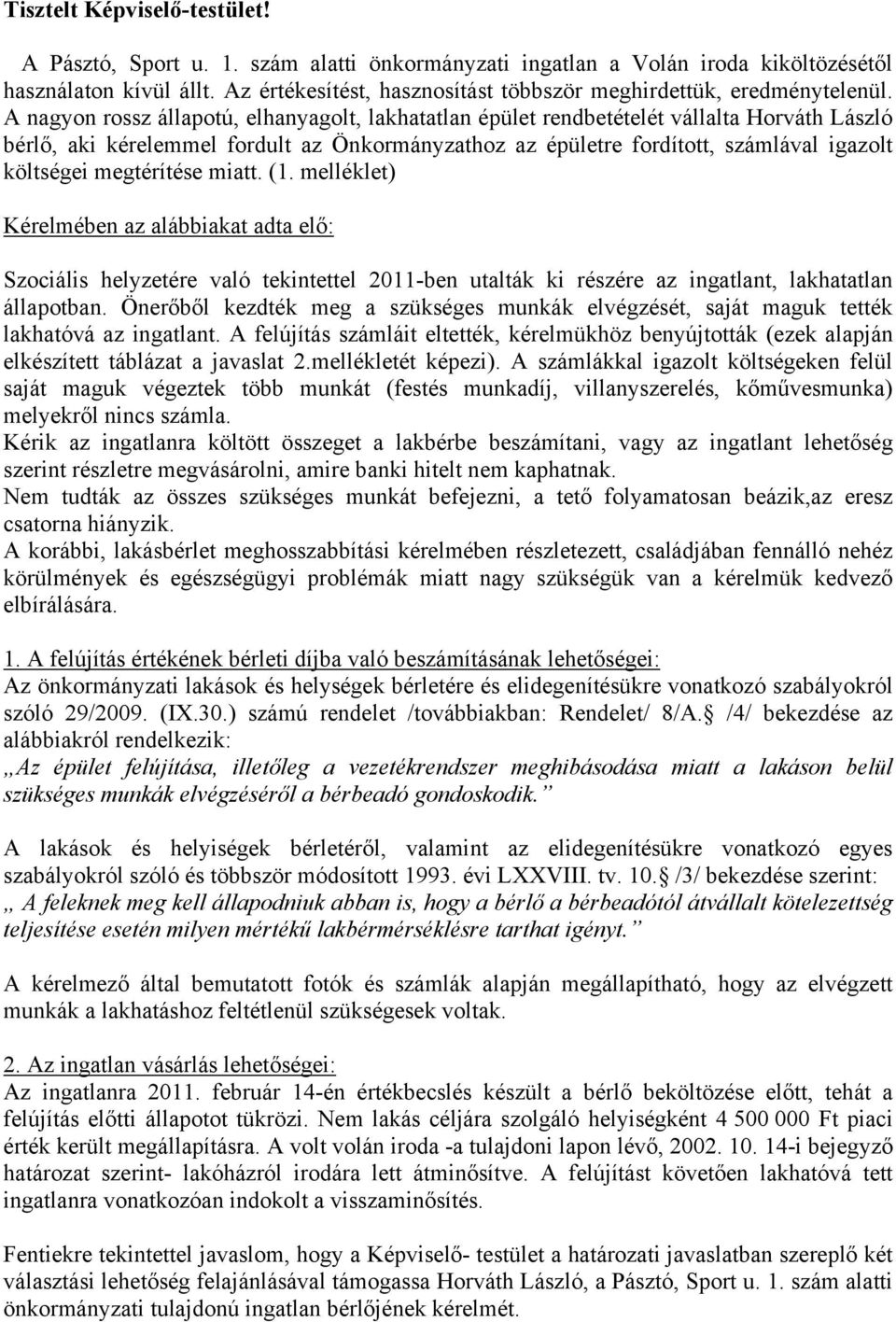A nagyon rossz állapotú, elhanyagolt, lakhatatlan épület rendbetételét vállalta Horváth László bérlő, aki kérelemmel fordult az Önkormányzathoz az épületre fordított, számlával igazolt költségei