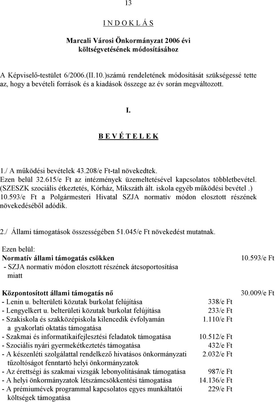 Ezen belül 32.615/e Ft az intézmények üzemeltetésével kapcsolatos többletbevétel. (SZESZK szociális étkeztetés, Kórház, Mikszáth ált. iskola egyéb működési bevétel.) 10.