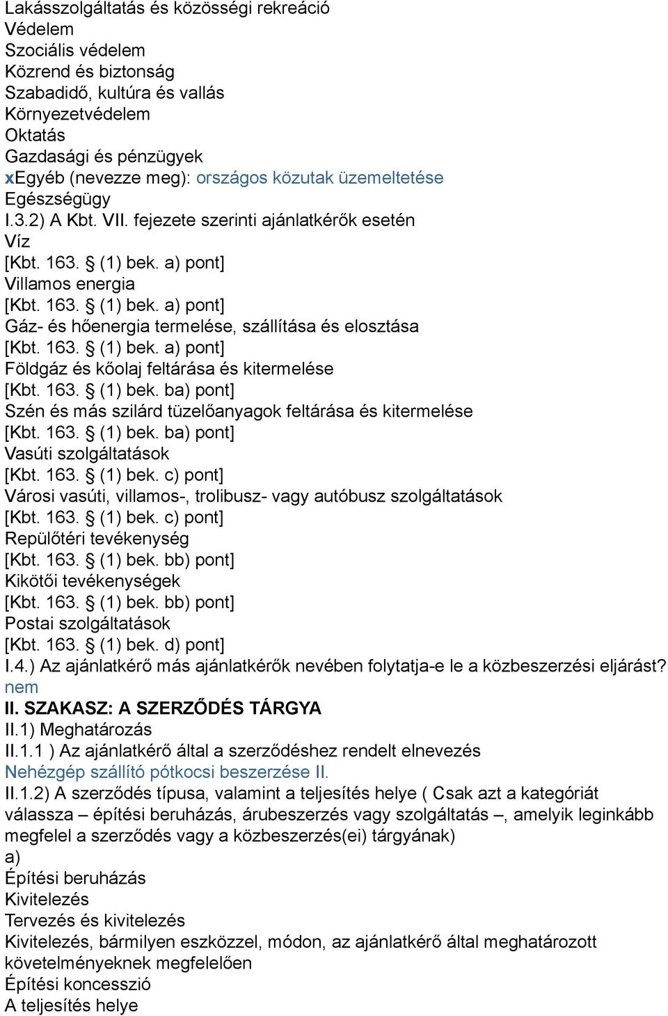163. (1) bek. a) pont] Földgáz és kőolaj feltárása és kitermelése [Kbt. 163. (1) bek. ba) pont] Szén és más szilárd tüzelőanyagok feltárása és kitermelése [Kbt. 163. (1) bek. ba) pont] Vasúti szolgáltatások [Kbt.