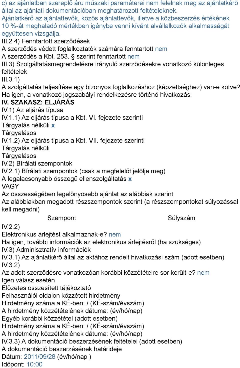 4) Fenntartott szerződések A szerződés védett foglalkoztatók számára fenntartott nem A szerződés a Kbt. 253. szerint fenntartott nem III.