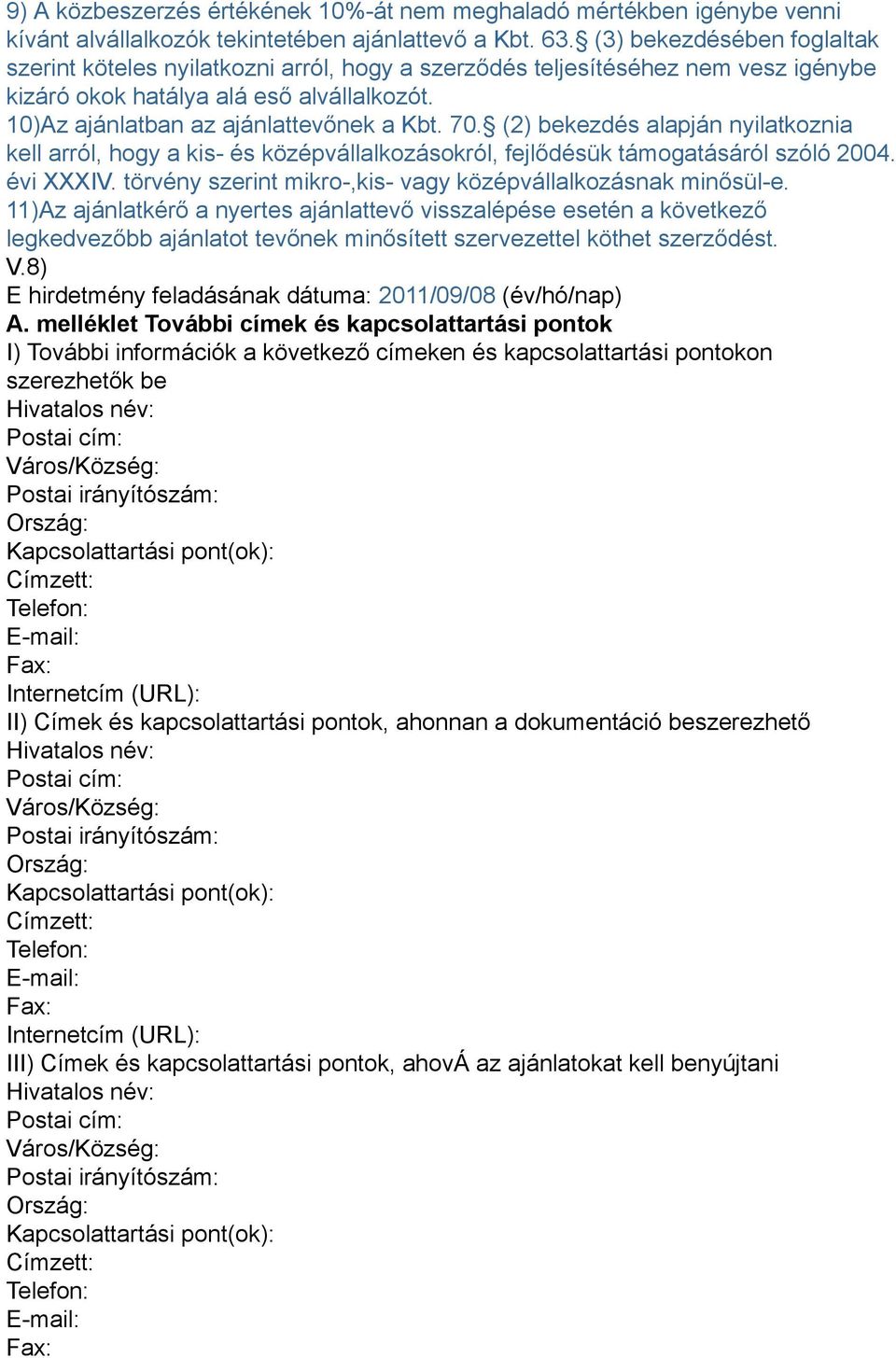(2) bekezdés alapján nyilatkoznia kell arról, hogy a kis- és középvállalkozásokról, fejlődésük támogatásáról szóló 2004. évi XXXIV. törvény szerint mikro-,kis- vagy középvállalkozásnak minősül-e.