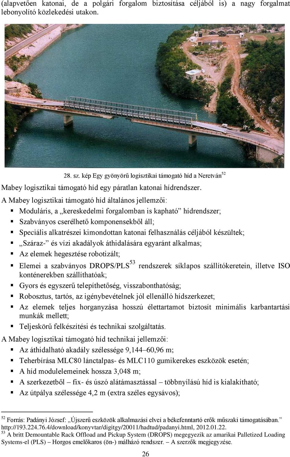 A Mabey logisztikai támogató híd általános jellemzői: Moduláris, a kereskedelmi forgalomban is kapható hídrendszer; Szabványos cserélhető komponensekből áll; Speciális alkatrészei kimondottan katonai