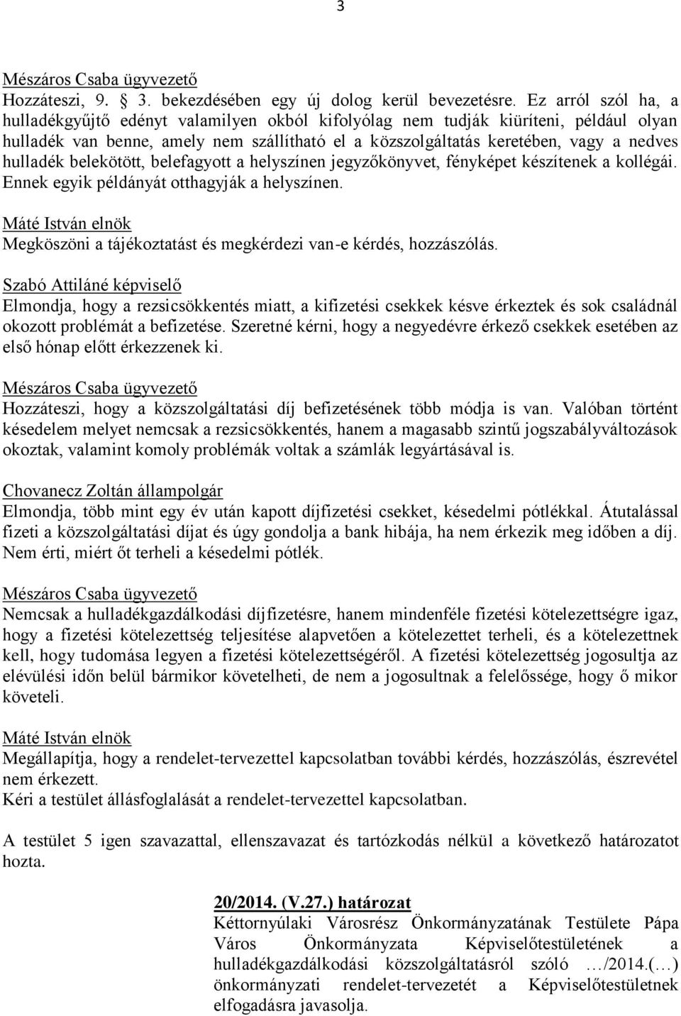 hulladék belekötött, belefagyott a helyszínen jegyzőkönyvet, fényképet készítenek a kollégái. Ennek egyik példányát otthagyják a helyszínen.