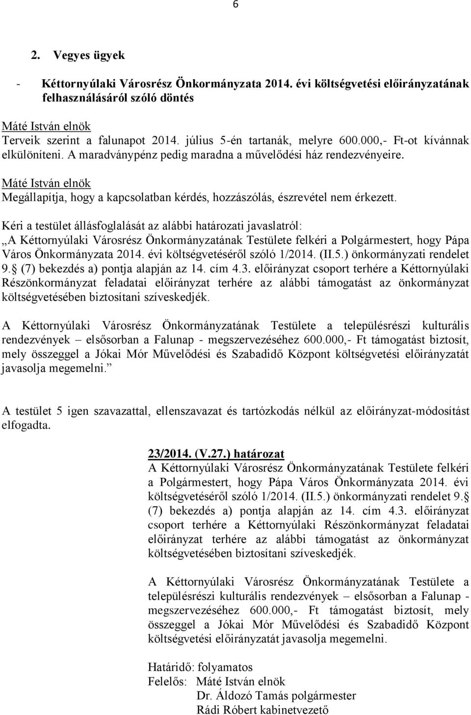 Kéri a testület állásfoglalását az alábbi határozati javaslatról: A Kéttornyúlaki Városrész Önkormányzatának Testülete felkéri a Polgármestert, hogy Pápa Város Önkormányzata 2014.