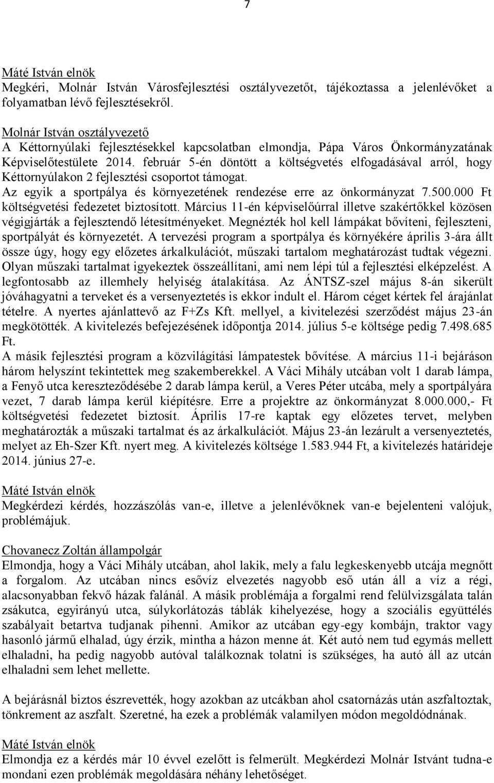 február 5-én döntött a költségvetés elfogadásával arról, hogy Kéttornyúlakon 2 fejlesztési csoportot támogat. Az egyik a sportpálya és környezetének rendezése erre az önkormányzat 7.500.