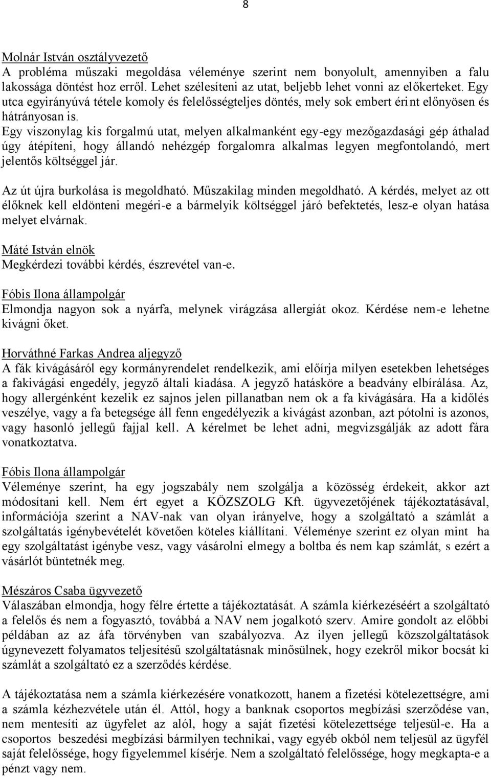 Egy viszonylag kis forgalmú utat, melyen alkalmanként egy-egy mezőgazdasági gép áthalad úgy átépíteni, hogy állandó nehézgép forgalomra alkalmas legyen megfontolandó, mert jelentős költséggel jár.