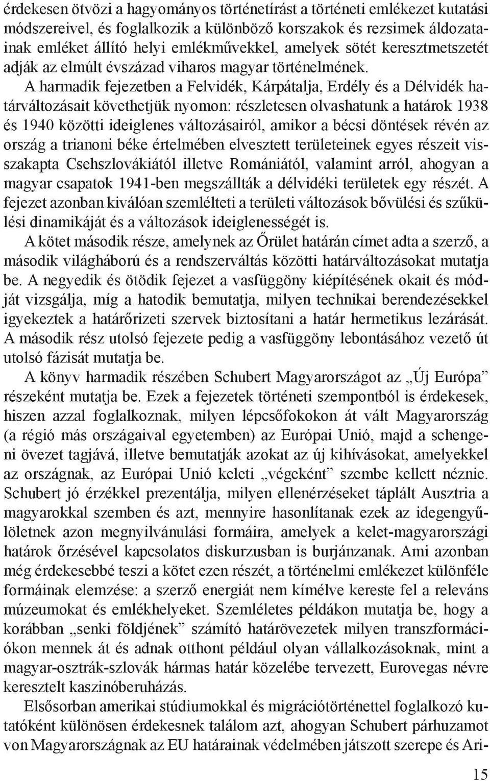 A harmadik fejezetben a Felvidék, Kárpátalja, Erdély és a Délvidék határváltozásait követhetjük nyomon: részletesen olvashatunk a határok 1938 és 1940 közötti ideiglenes változásairól, amikor a bécsi