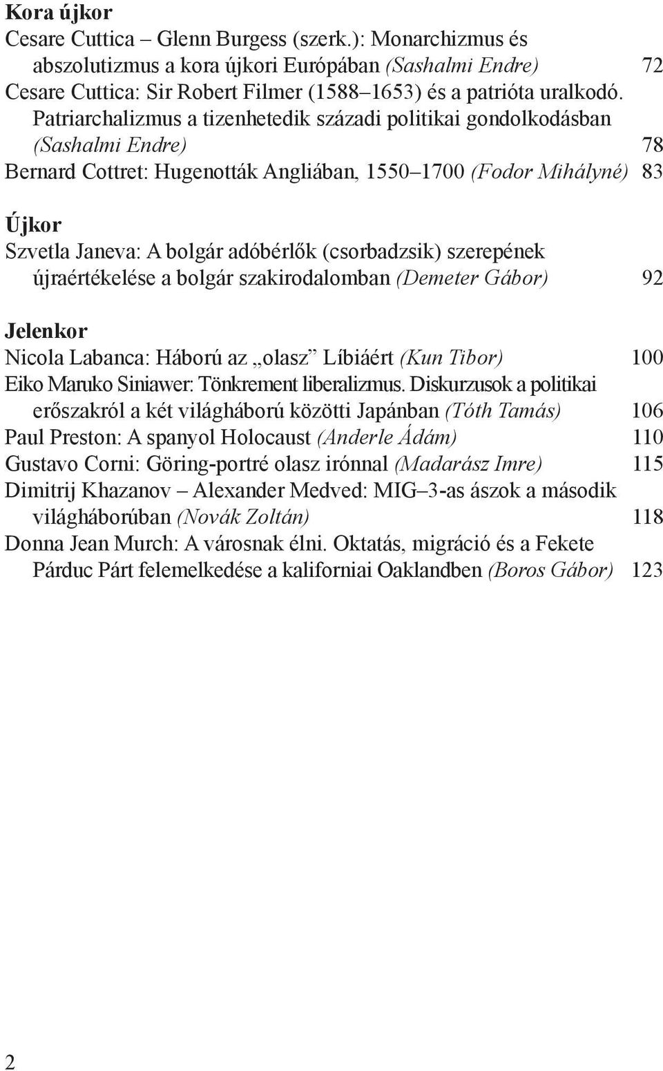 (csorbadzsik) szerepének újraértékelése a bolgár szakirodalomban (Demeter Gábor) 92 Jelenkor Nicola Labanca: Háború az olasz Líbiáért (Kun Tibor) 00 Eiko Maruko Siniawer: Tönkrement liberalizmus.