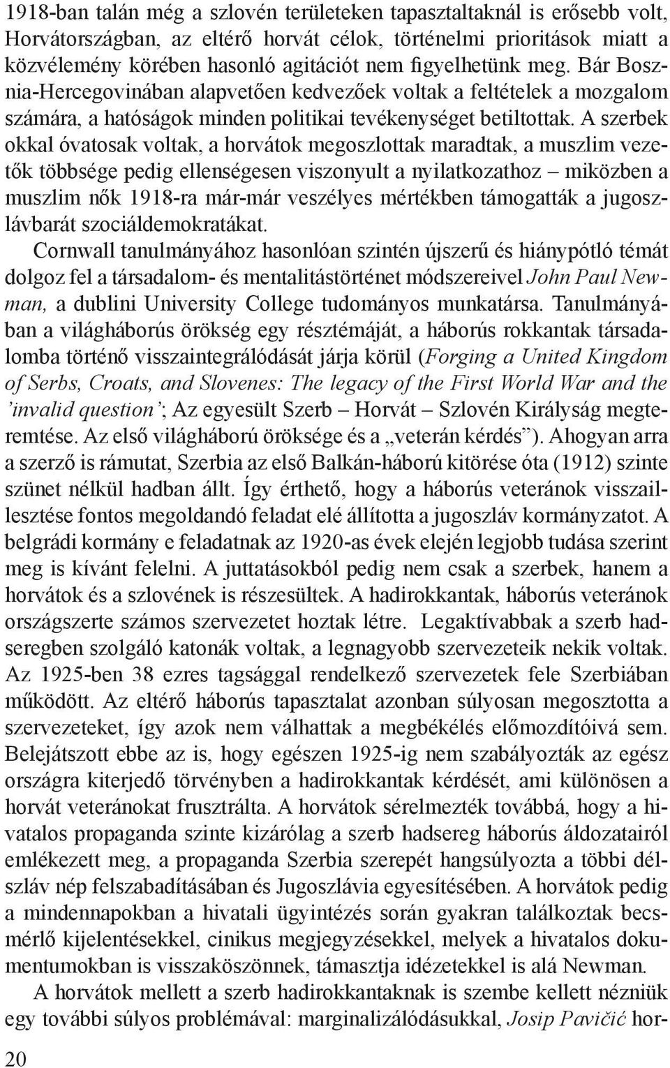 A szerbek okkal óvatosak voltak, a horvátok megoszlottak maradtak, a muszlim vezetők többsége pedig ellenségesen viszonyult a nyilatkozathoz miközben a muszlim nők 1918-ra már-már veszélyes mértékben