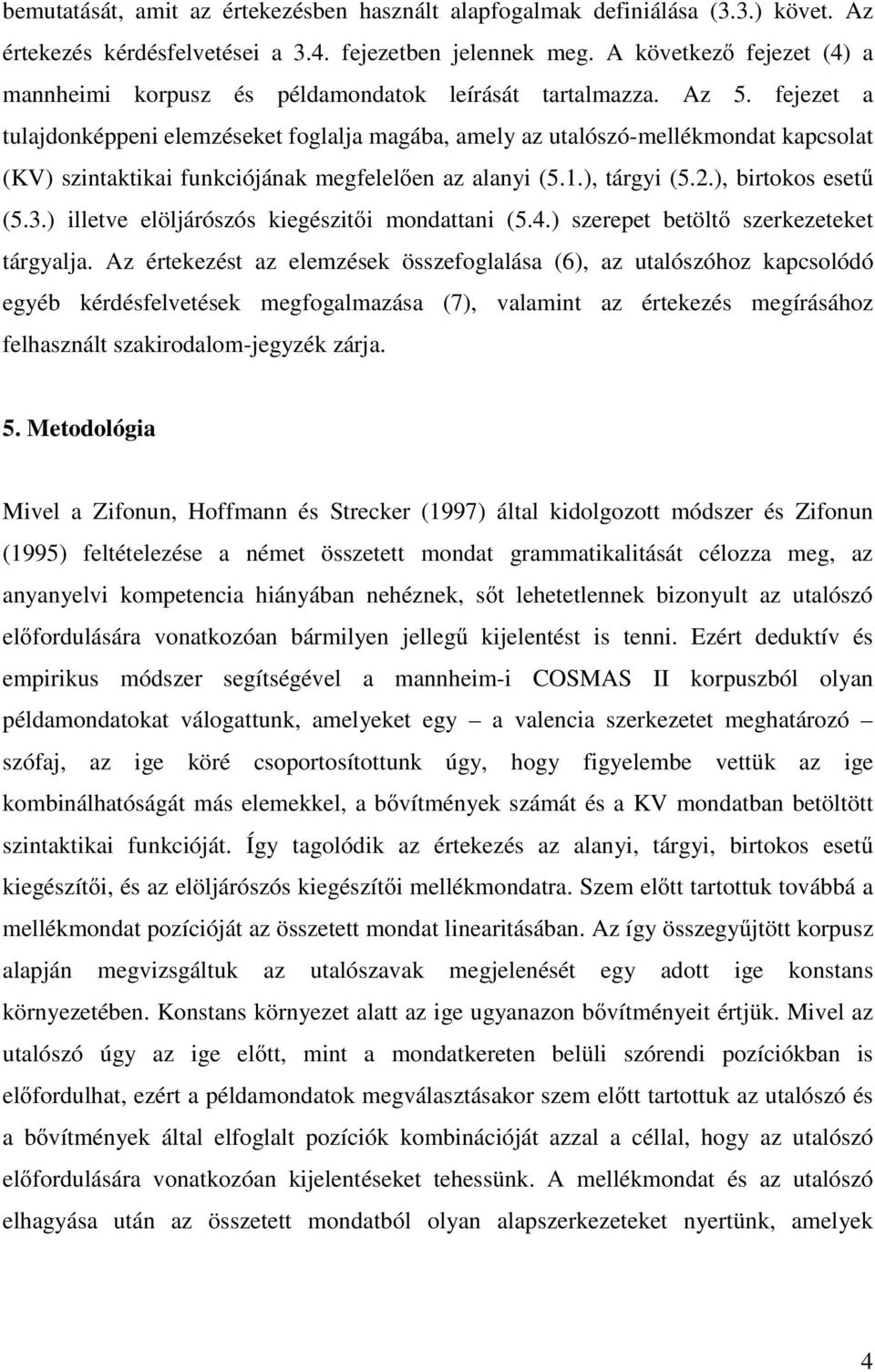 fejezet a tulajdonképpeni elemzéseket foglalja magába, amely az utalószó-mellékmondat kapcsolat (KV) szintaktikai funkciójának megfelel en az alanyi (5.1.), tárgyi (5.2.), birtokos eset (5.3.