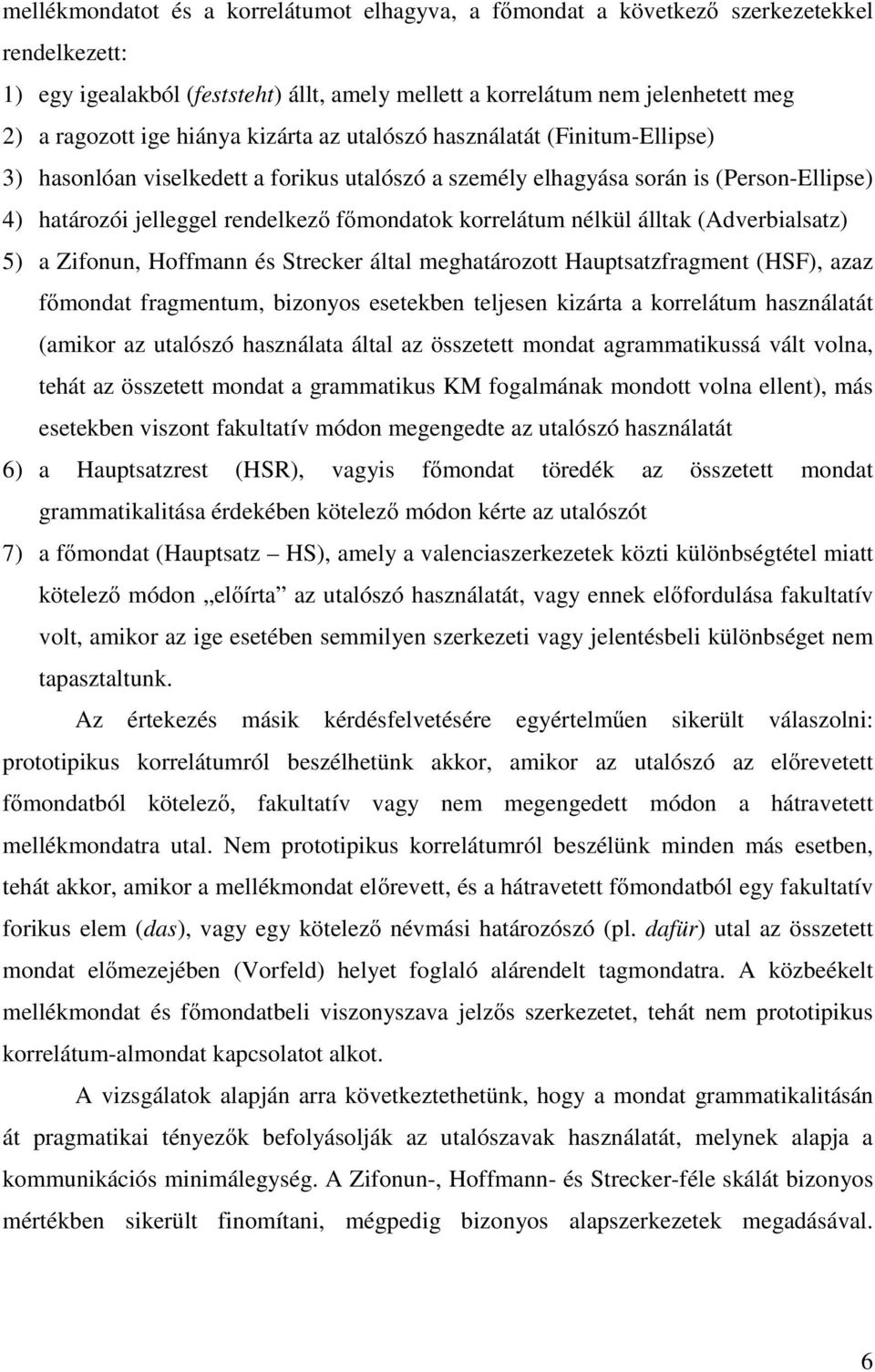 korrelátum nélkül álltak (Adverbialsatz) 5) a Zifonun, Hoffmann és Strecker által meghatározott Hauptsatzfragment (HSF), azaz f mondat fragmentum, bizonyos esetekben teljesen kizárta a korrelátum