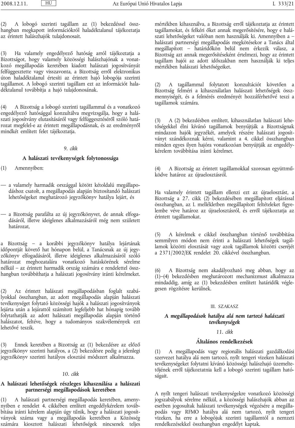 (3) Ha valamely engedélyező hatóság arról tájékoztatja a Bizottságot, hogy valamely közösségi halászhajónak a vonatkozó megállapodás keretében kiadott halászati jogosítványát felfüggesztette vagy