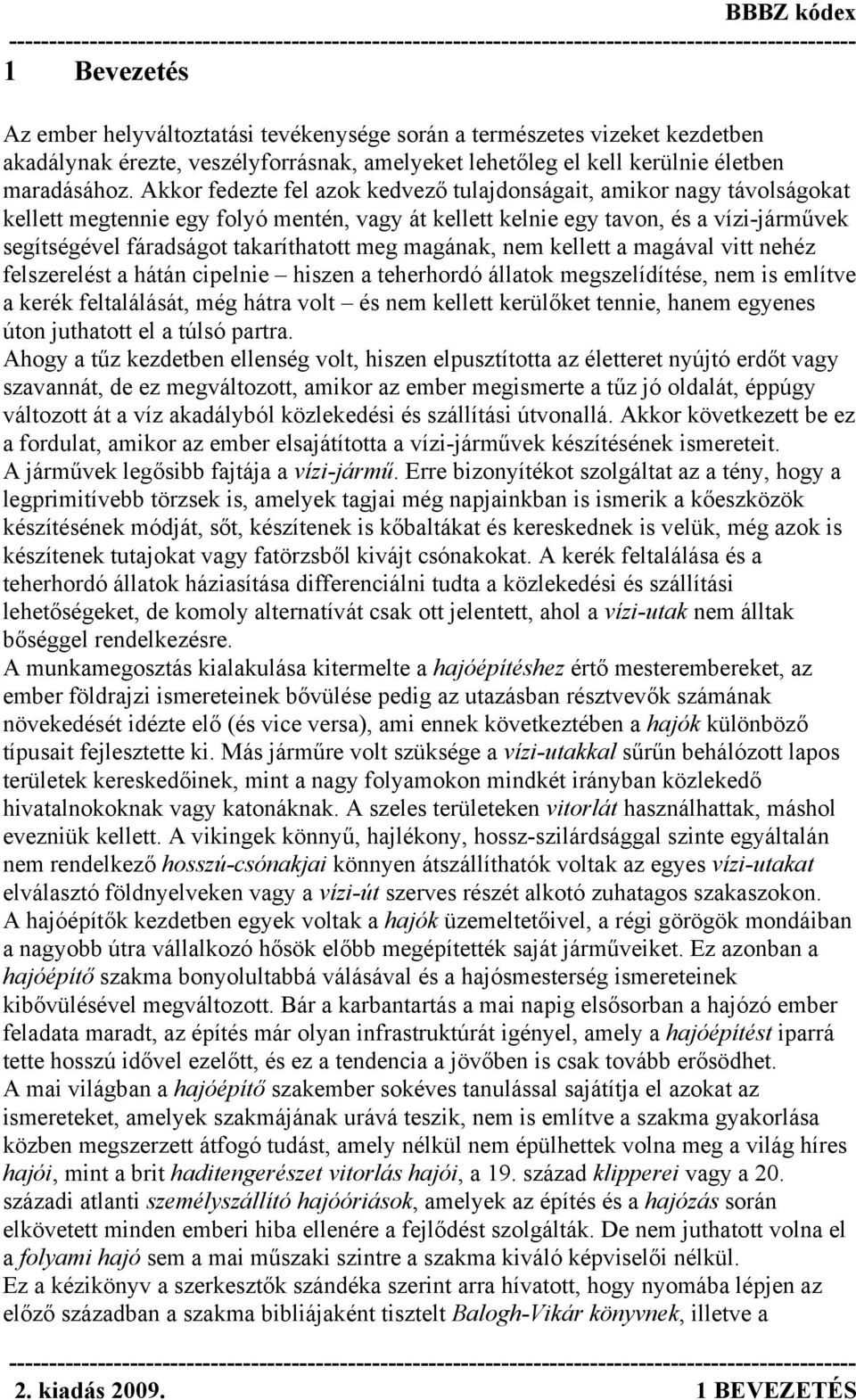 meg magának, nem kellett a magával vitt nehéz felszerelést a hátán cipelnie hiszen a teherhordó állatok megszelídítése, nem is említve a kerék feltalálását, még hátra volt és nem kellett kerülőket