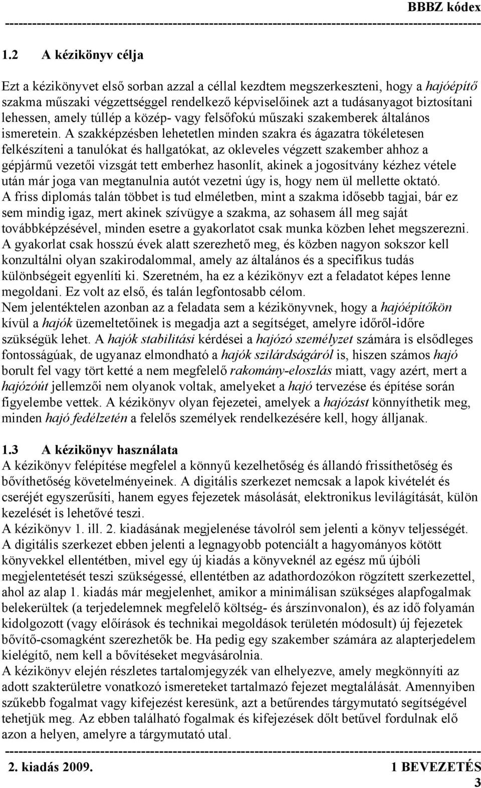 A szakképzésben lehetetlen minden szakra és ágazatra tökéletesen felkészíteni a tanulókat és hallgatókat, az okleveles végzett szakember ahhoz a gépjármű vezetői vizsgát tett emberhez hasonlít,