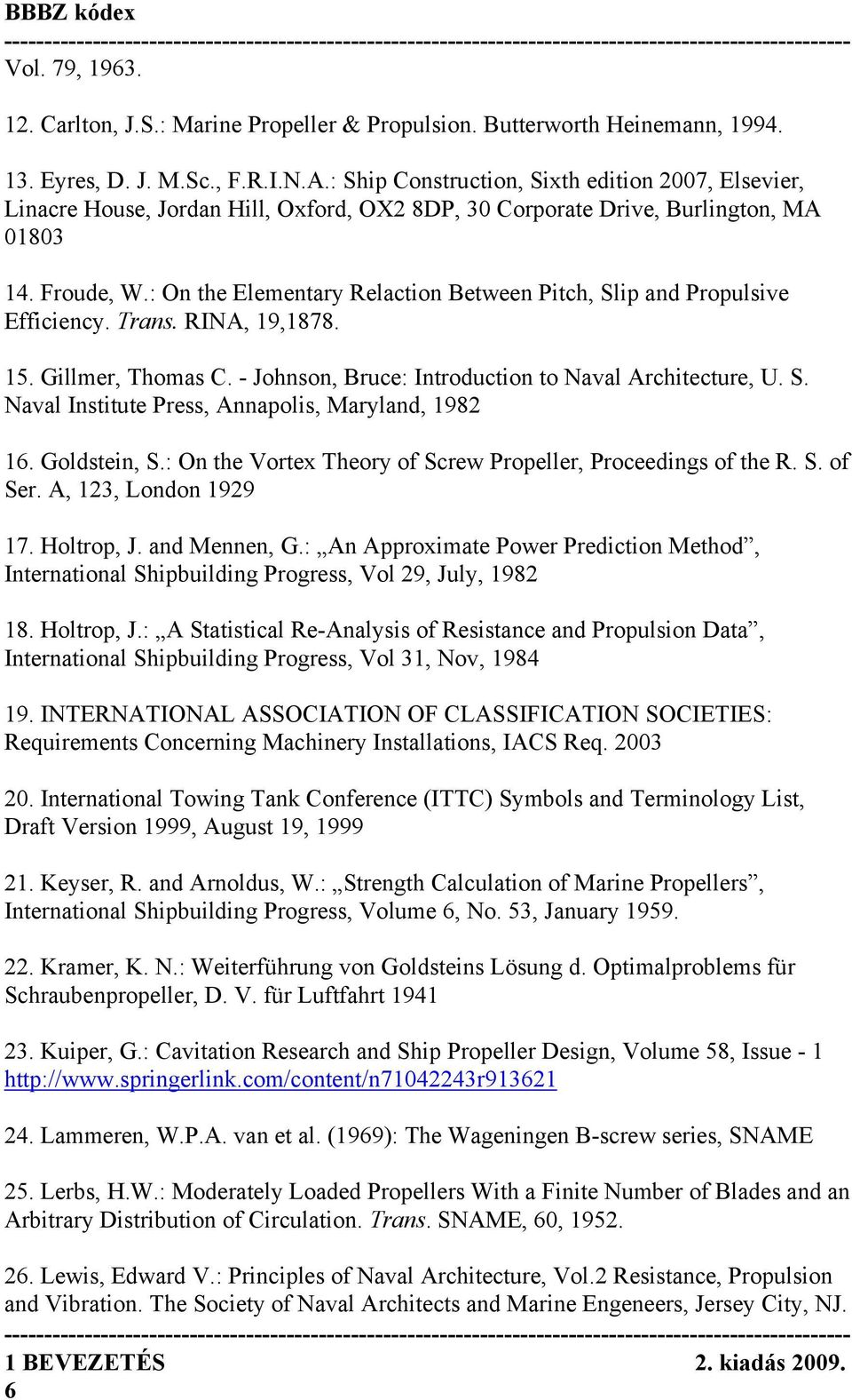 : On the Elementary Relaction Between Pitch, Slip and Propulsive Efficiency. Trans. RINA, 19,1878. 15. Gillmer, Thomas C. - Johnson, Bruce: Introduction to Naval Architecture, U. S. Naval Institute Press, Annapolis, Maryland, 1982 16.