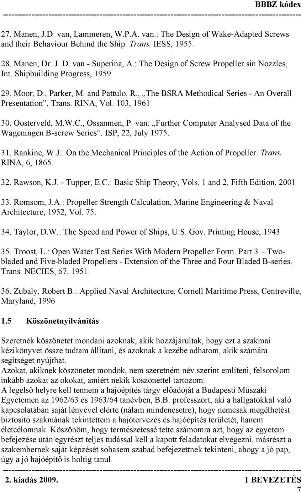 103, 1961 30. Oosterveld, M.W.C., Ossanmen, P. van: Further Computer Analysed Data of the Wageningen B-screw Series. ISP, 22, July 1975. 31. Rankine, W.J.: On the Mechanical Principles of the Action of Propeller.