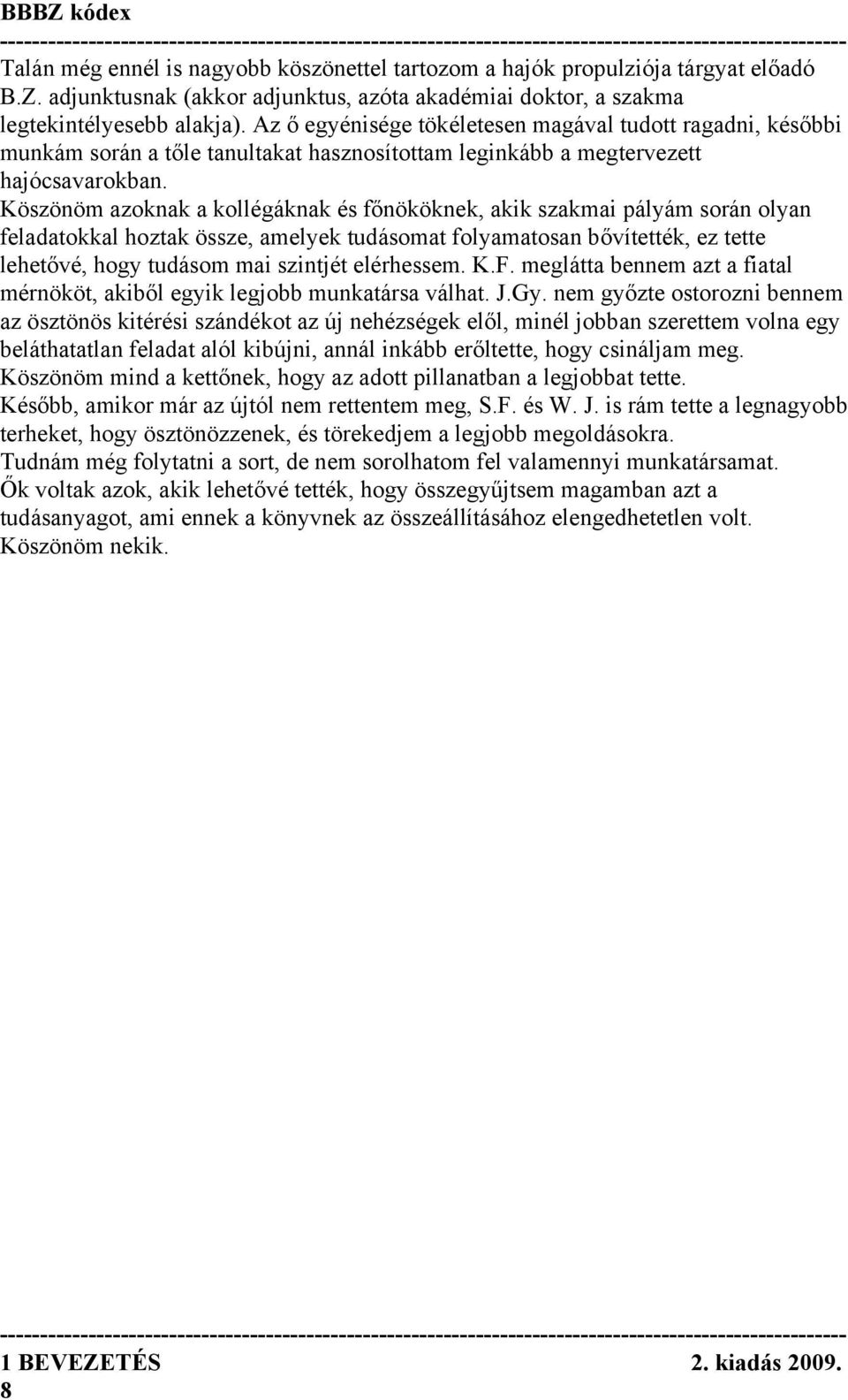 Köszönöm azoknak a kollégáknak és főnököknek, akik szakmai pályám során olyan feladatokkal hoztak össze, amelyek tudásomat folyamatosan bővítették, ez tette lehetővé, hogy tudásom mai szintjét