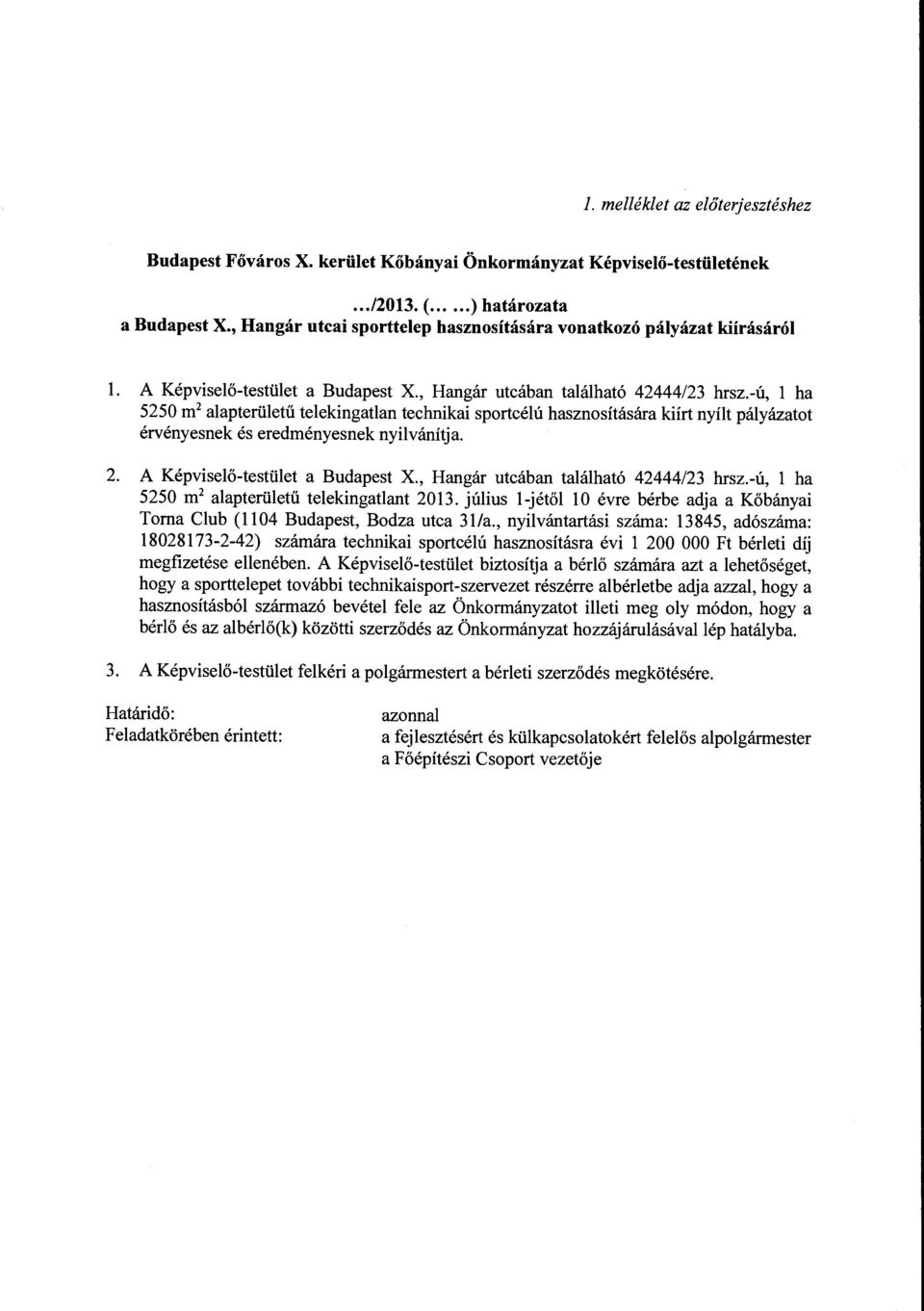 -ú, ha 5250 m 2 aapterüetű teekingatan technikai sportcéú hasznosítására kiírt nyít páyázatot érvényesnek és eredményesnek nyivánítja. 2. A Képviseő-testüet a Budapest X.