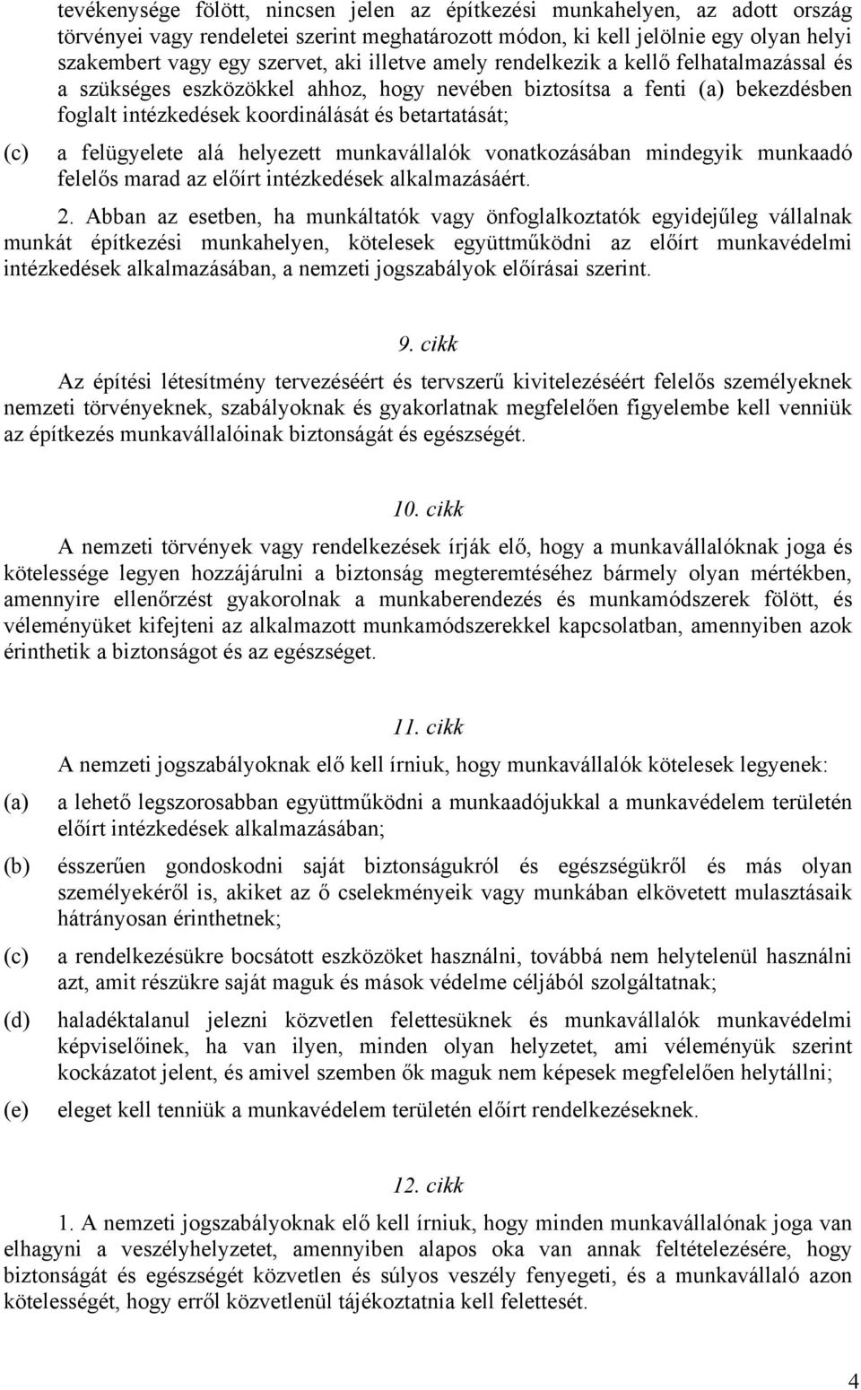 felügyelete alá helyezett munkavállalók vonatkozásában mindegyik munkaadó felelős marad az előírt intézkedések alkalmazásáért. 2.