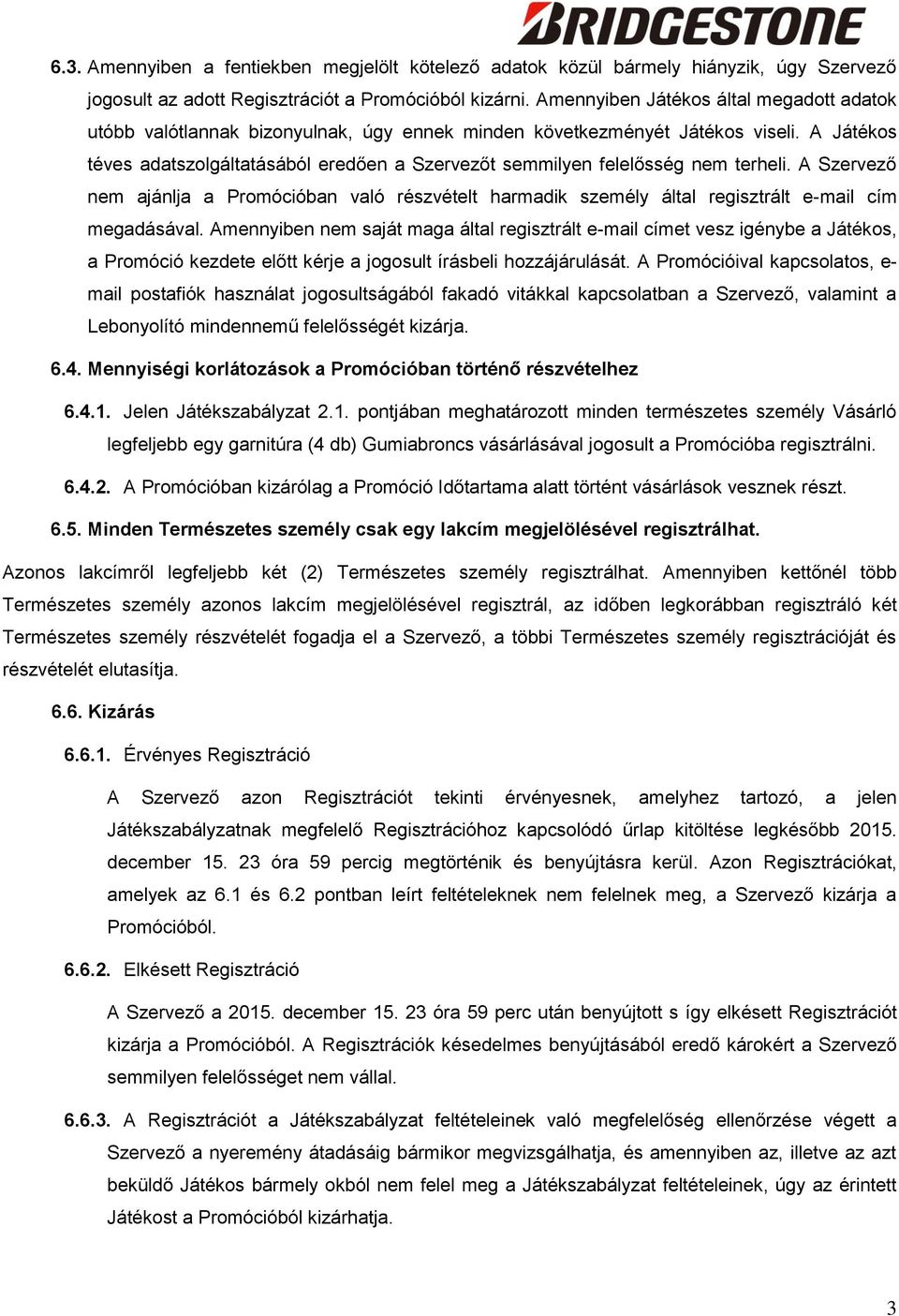 A Játékos téves adatszolgáltatásából eredően a Szervezőt semmilyen felelősség nem terheli.