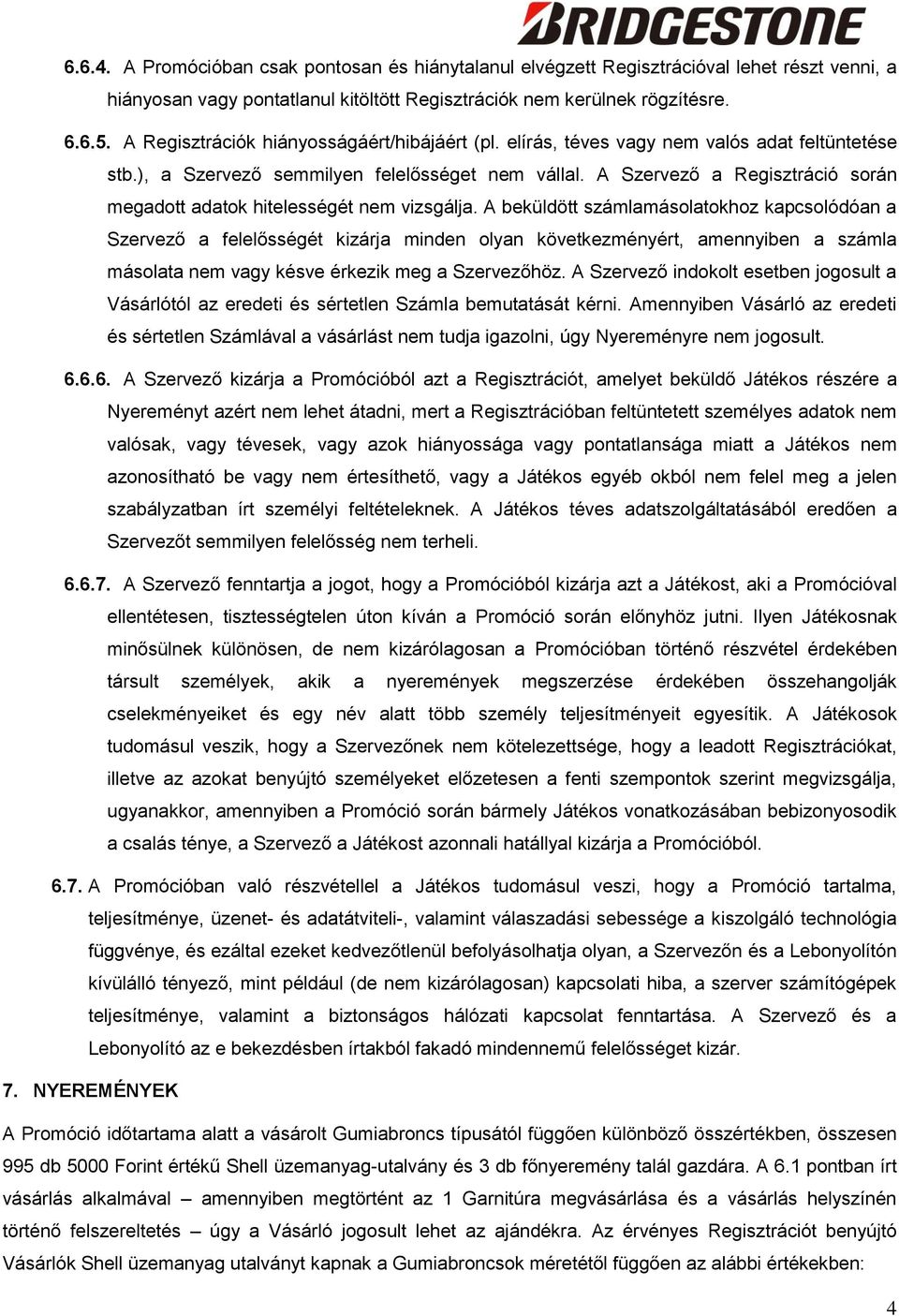 A Szervező a Regisztráció során megadott adatok hitelességét nem vizsgálja.