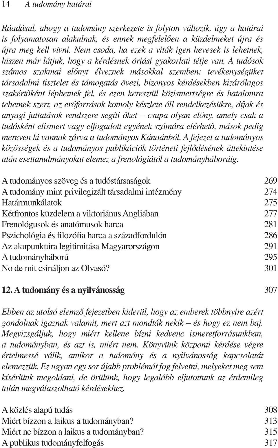 A tudósok számos szakmai előnyt élveznek másokkal szemben: tevékenységüket társadalmi tisztelet és támogatás övezi, bizonyos kérdésekben kizárólagos szakértőként léphetnek fel, és ezen keresztül