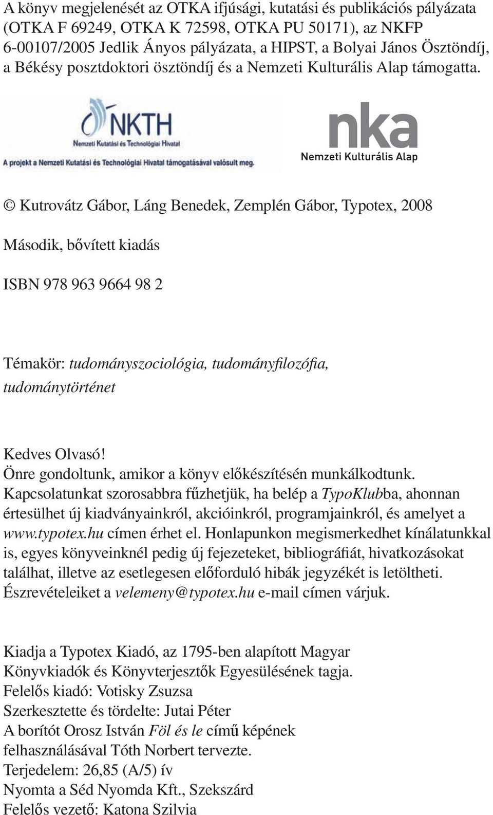 Kutrovátz Gábor, Láng Benedek, Zemplén Gábor, Typotex, 2008 Második, bővített kiadás ISBN 978 963 9664 98 2 Témakör: tudományszociológia, tudományfilozófia, tudománytörténet Kedves Olvasó!